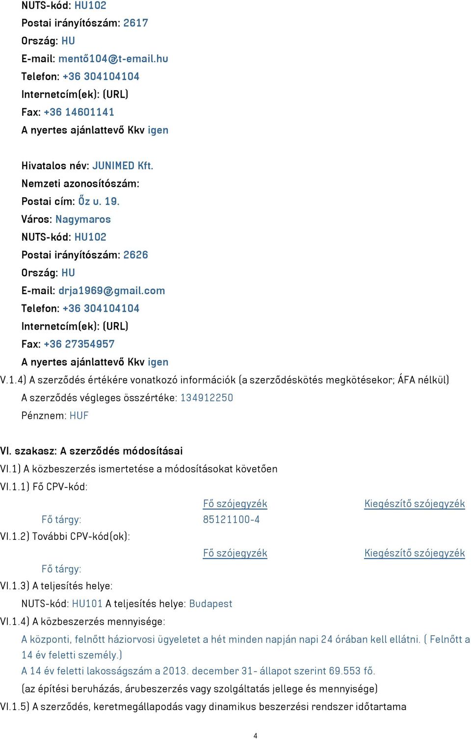 szakasz: A szerződés módosításai VI.1) A közbeszerzés ismertetése a módosításokat követően VI.1.1) Fő CPV-kód: Fő tárgy: 85121100-4 VI.1.2) További CPV-kód(ok): Fő tárgy: VI.1.3) A teljesítés helye: NUTS-kód: HU101 A teljesítés helye: Budapest VI.