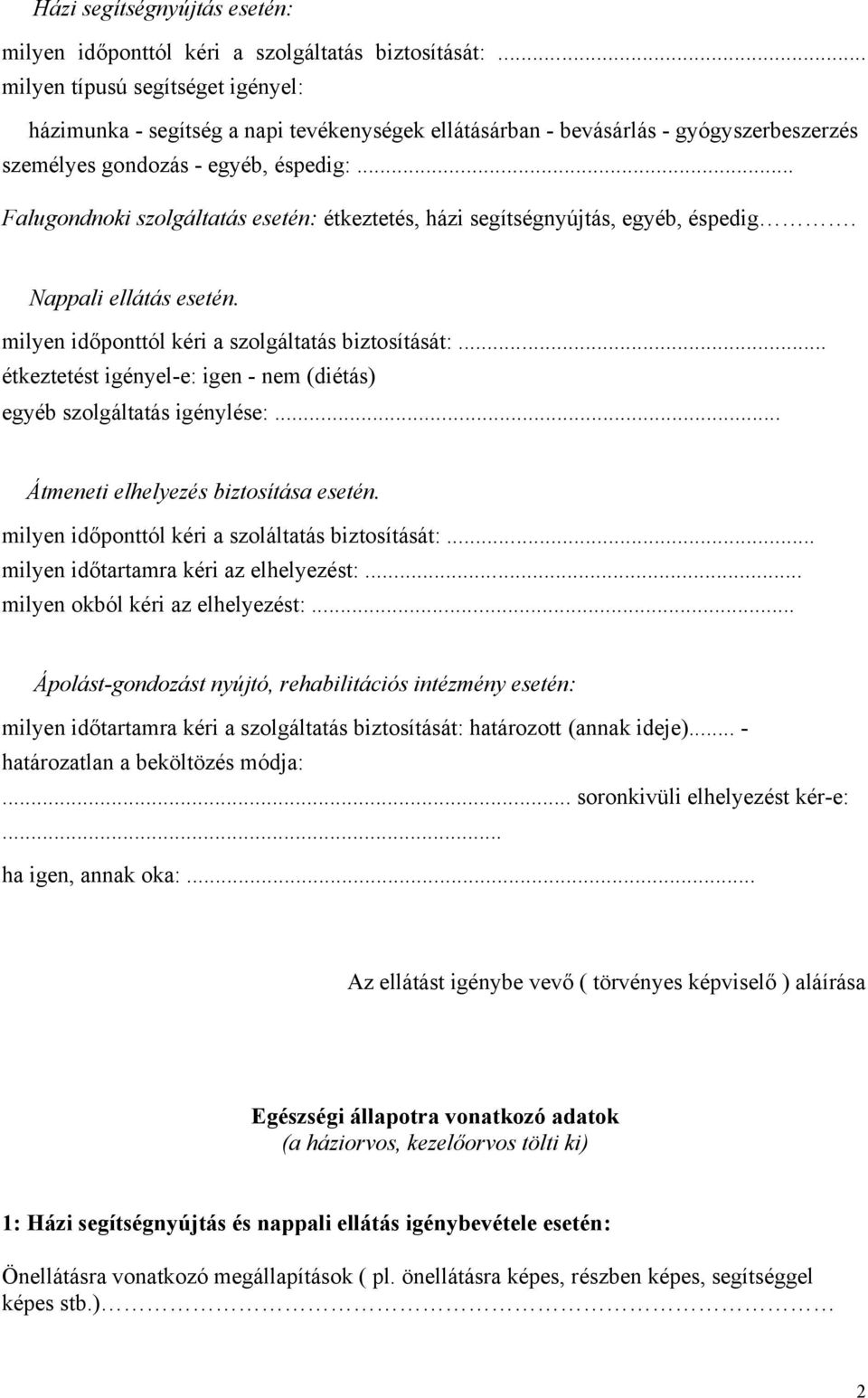 .. Falugondnoki szolgáltatás esetén: étkeztetés, házi segítségnyújtás, egyéb, éspedig. Nappali ellátás esetén. milyen időponttól kéri a szolgáltatás biztosítását:.