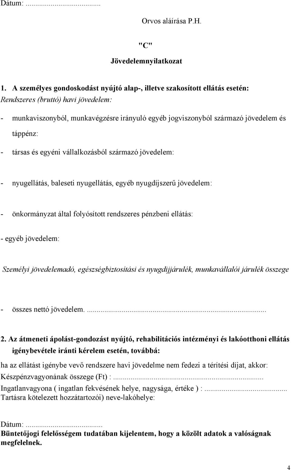 táppénz: - társas és egyéni vállalkozásból származó jövedelem: - nyugellátás, baleseti nyugellátás, egyéb nyugdíjszerű jövedelem: - önkormányzat által folyósított rendszeres pénzbeni ellátás: - egyéb