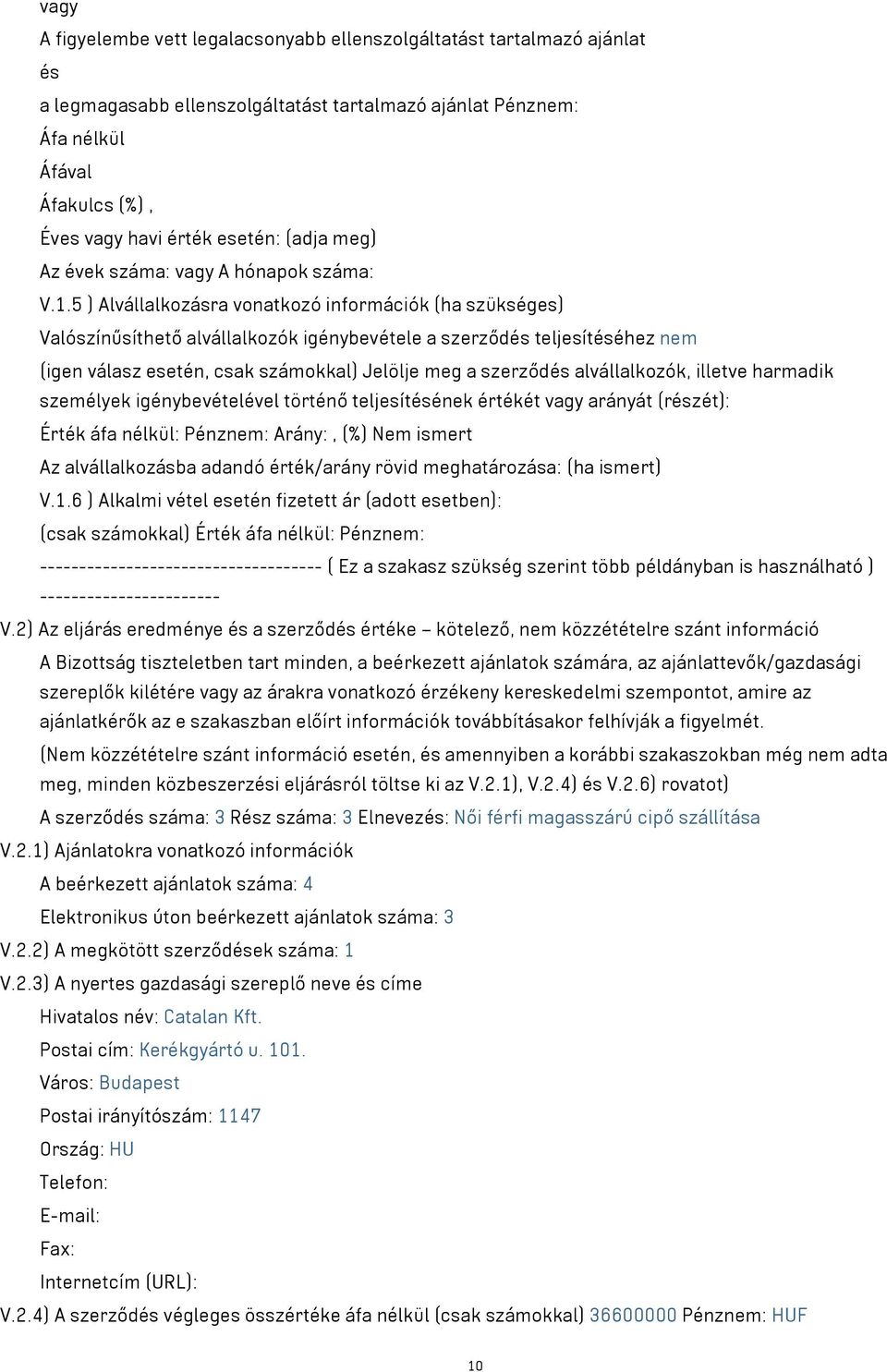 5 ) Alvállalkozásra vonatkozó információk (ha szükséges) Valószínűsíthető alvállalkozók igénybevétele a szerződés teljesítéséhez nem (igen válasz esetén, csak számokkal) Jelölje meg a szerződés