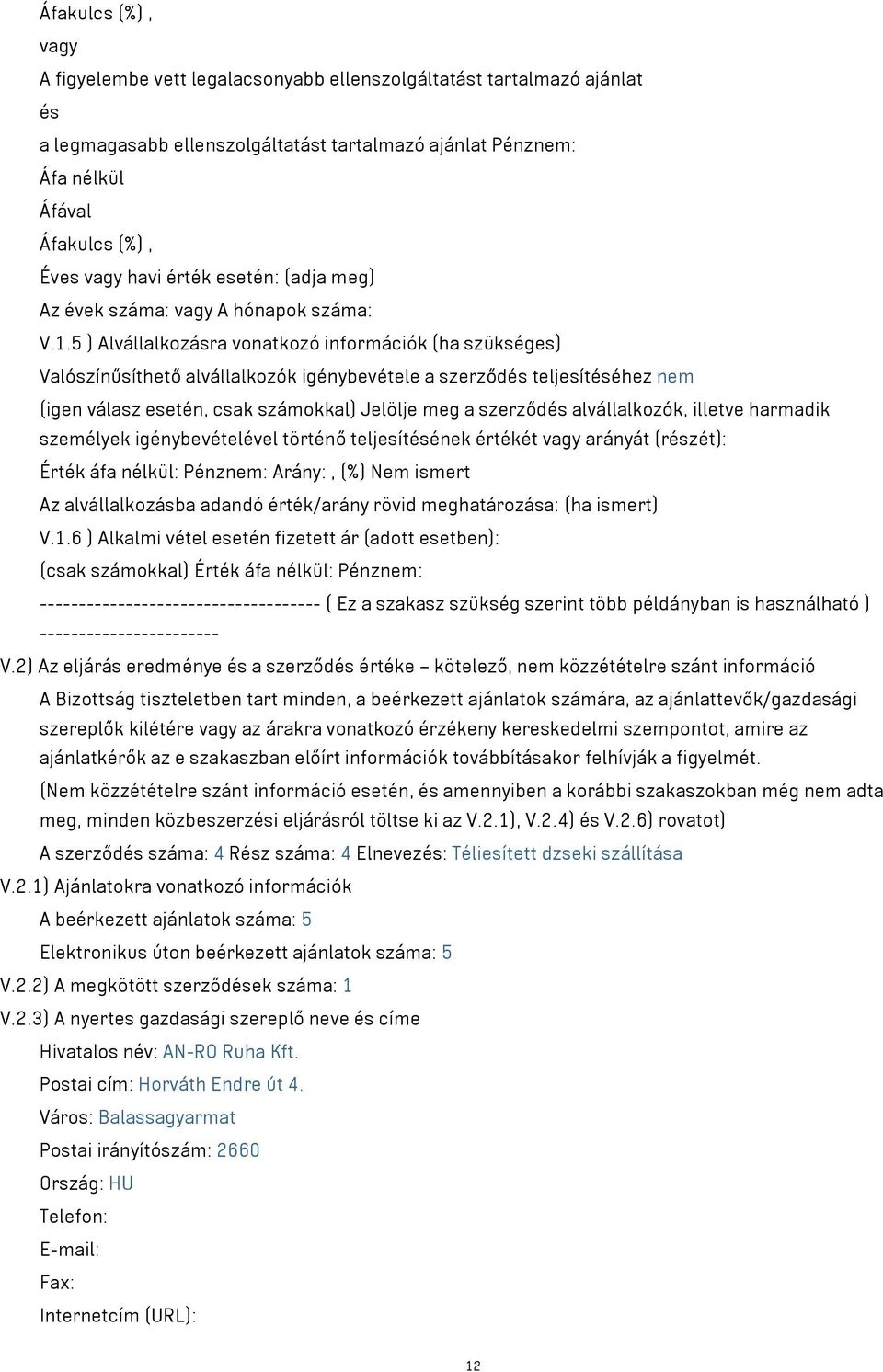 5 ) Alvállalkozásra vonatkozó információk (ha szükséges) Valószínűsíthető alvállalkozók igénybevétele a szerződés teljesítéséhez nem (igen válasz esetén, csak számokkal) Jelölje meg a szerződés