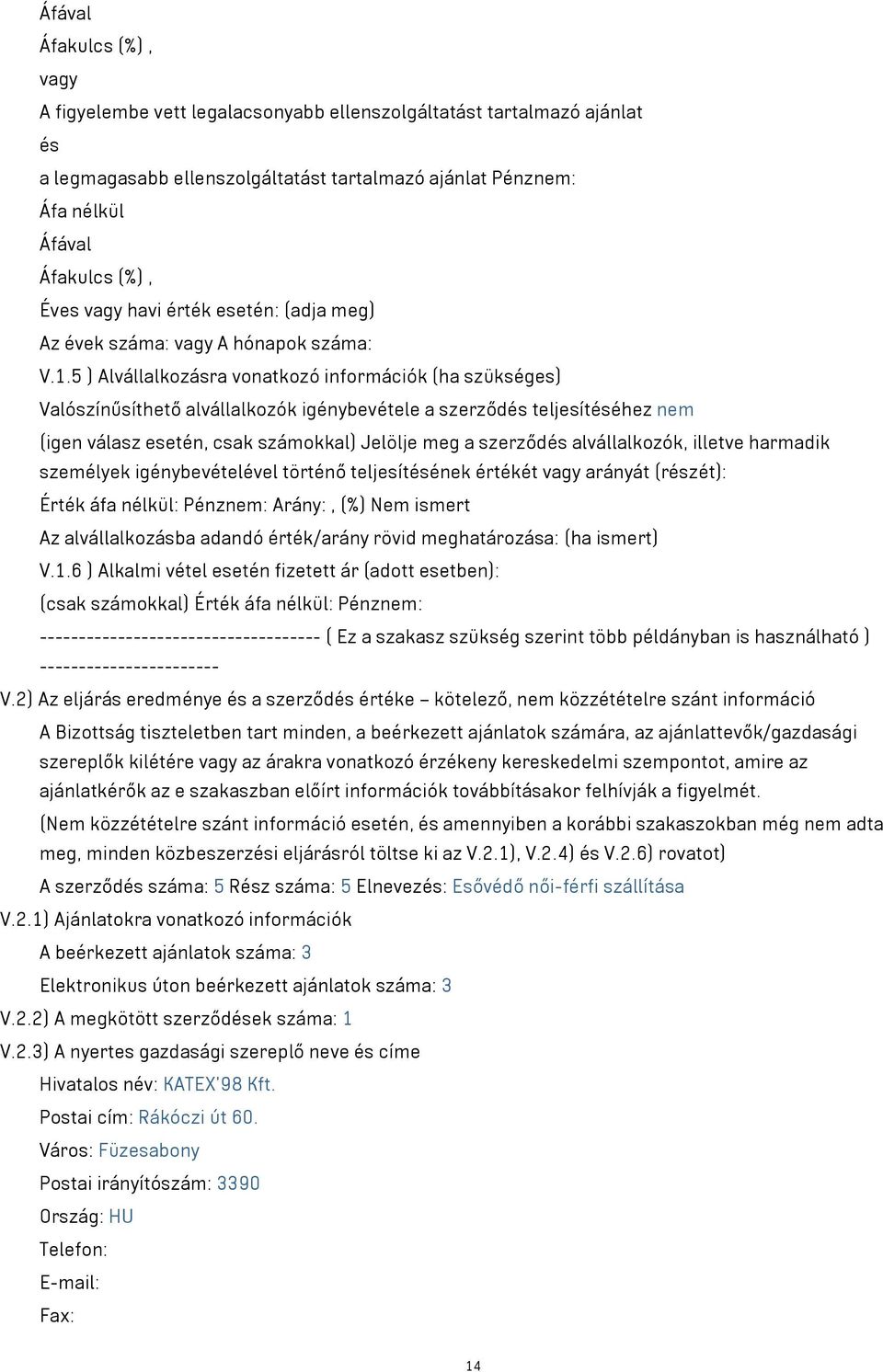 5 ) Alvállalkozásra vonatkozó információk (ha szükséges) Valószínűsíthető alvállalkozók igénybevétele a szerződés teljesítéséhez nem (igen válasz esetén, csak számokkal) Jelölje meg a szerződés