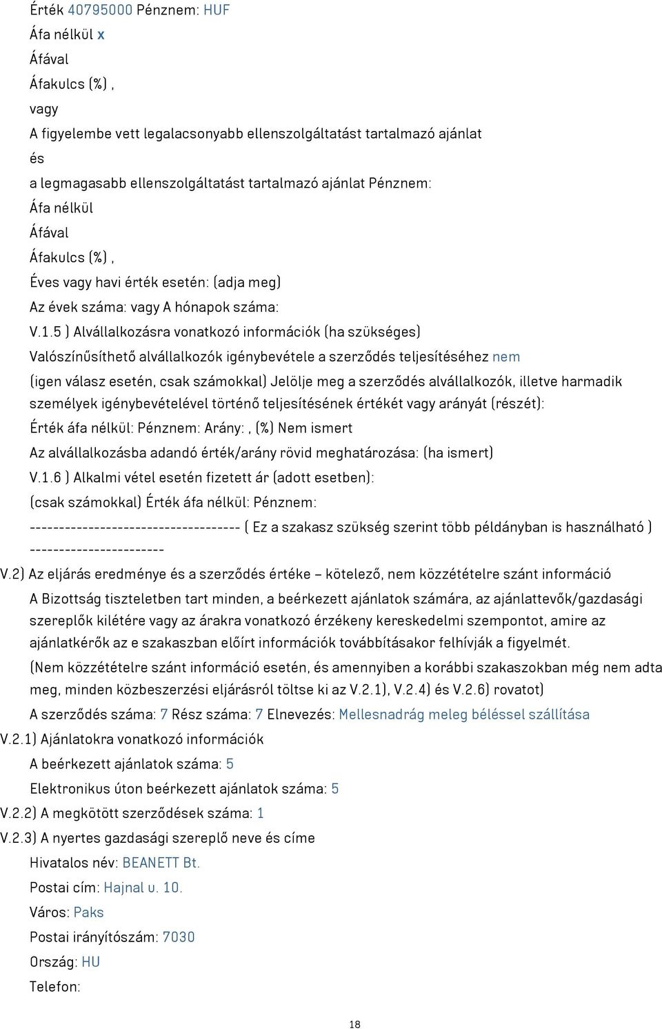 5 ) Alvállalkozásra vonatkozó információk (ha szükséges) Valószínűsíthető alvállalkozók igénybevétele a szerződés teljesítéséhez nem (igen válasz esetén, csak számokkal) Jelölje meg a szerződés