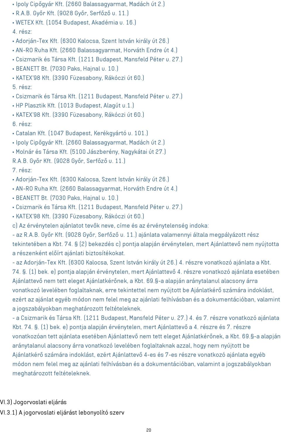 10.) KATEX 98 Kft. (3390 Füzesabony, Rákóczi út 60.) 5. rész: Csizmarik és Társa Kft. (1211 Budapest, Mansfeld Péter u. 27.) HP Plasztik Kft. (1013 Budapest, Alagút u.1.) KATEX 98 Kft. (3390 Füzesabony, Rákóczi út 60.) 6.