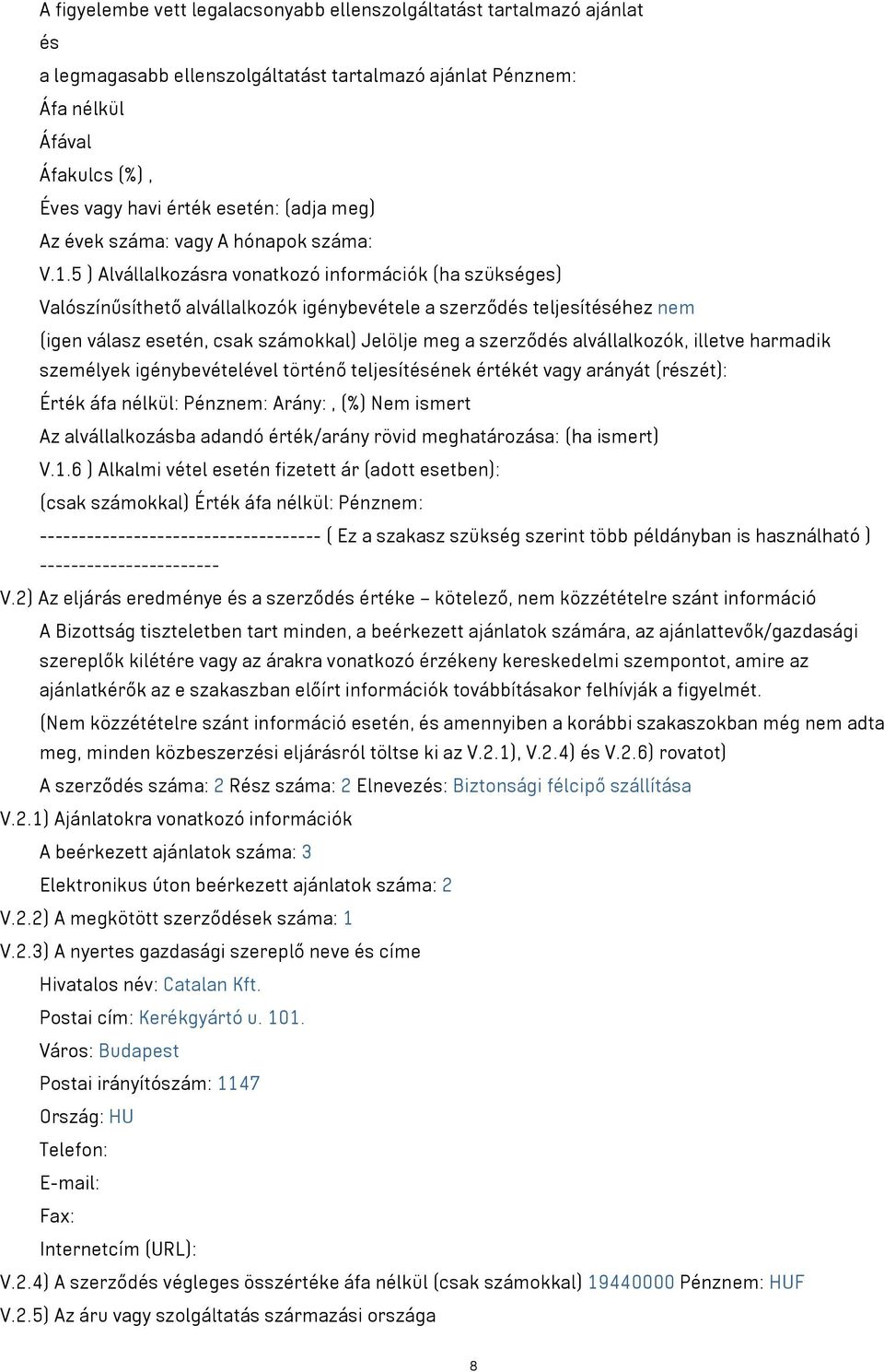 5 ) Alvállalkozásra vonatkozó információk (ha szükséges) Valószínűsíthető alvállalkozók igénybevétele a szerződés teljesítéséhez nem (igen válasz esetén, csak számokkal) Jelölje meg a szerződés