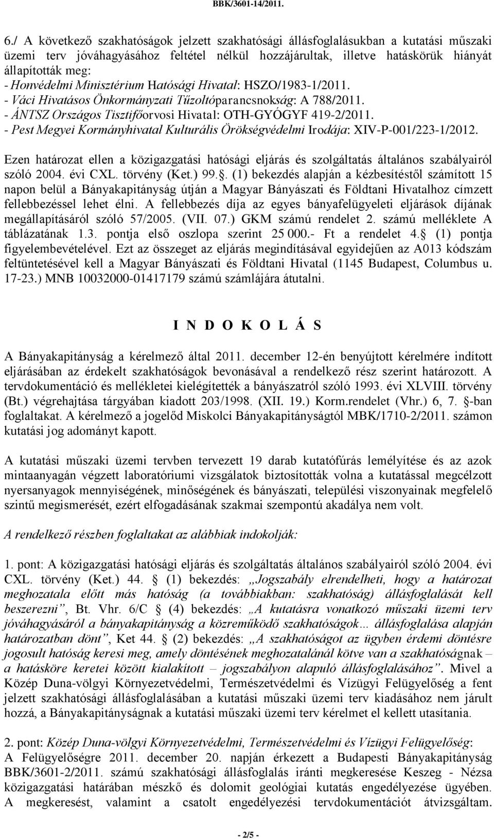 - Pest Megyei Kormányhivatal Kulturális Örökségvédelmi Irodája: XIV-P-001/223-1/2012. Ezen határozat ellen a közigazgatási hatósági eljárás és szolgáltatás általános szabályairól szóló 2004. évi CXL.