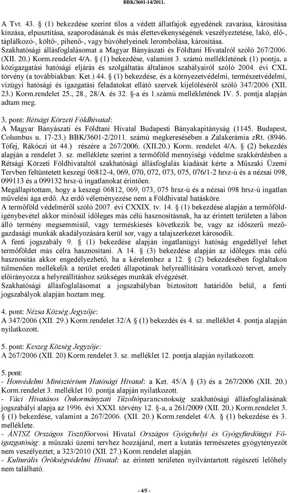 pihenő-, vagy búvóhelyeinek lerombolása, károsítása. Szakhatósági állásfoglalásomat a Magyar Bányászati és Földtani Hivatalról szóló 267/2006. (XII. 20.) Korm.rendelet 4/A. (1) bekezdése, valamint 3.