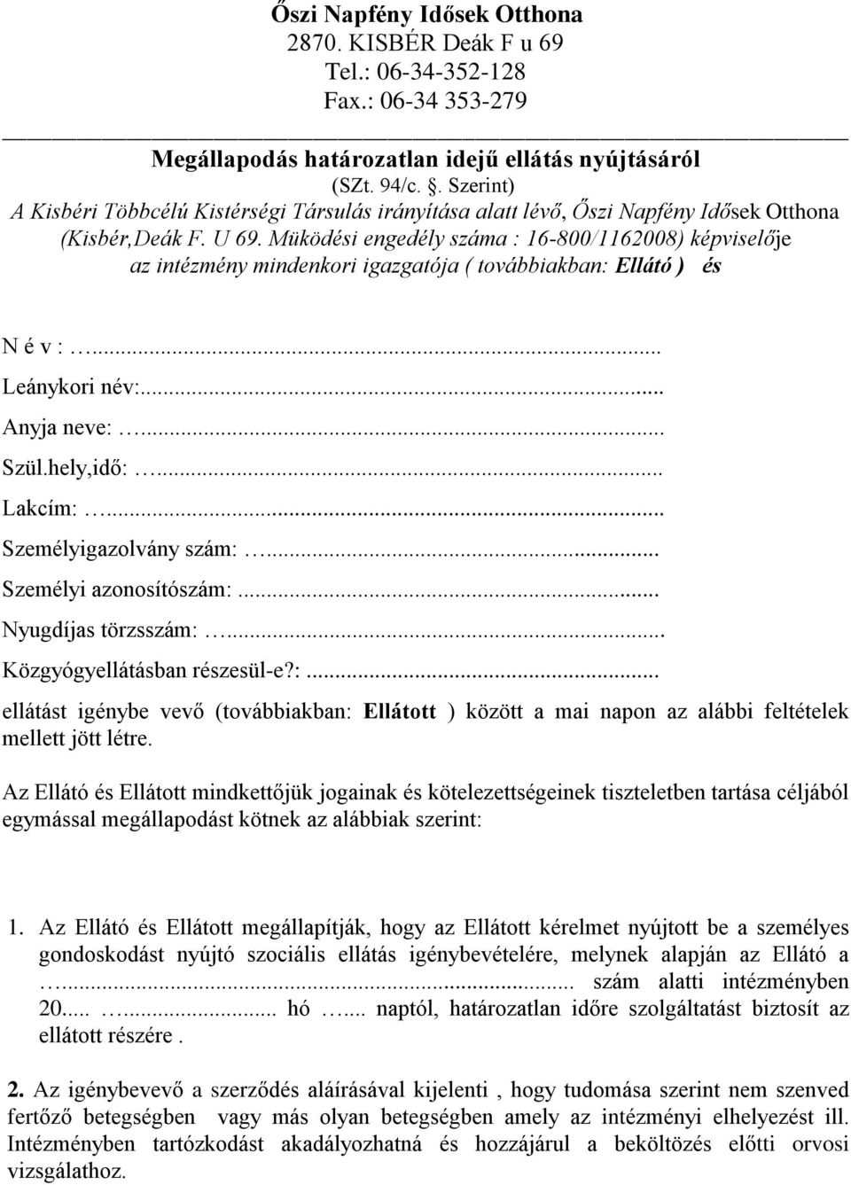 Müködési engedély száma : 16-800/1162008) képviselője az intézmény mindenkori igazgatója ( továbbiakban: Ellátó ) és N é v :... Leánykori név:... Anyja neve:... Szül.hely,idő:... Lakcím:.