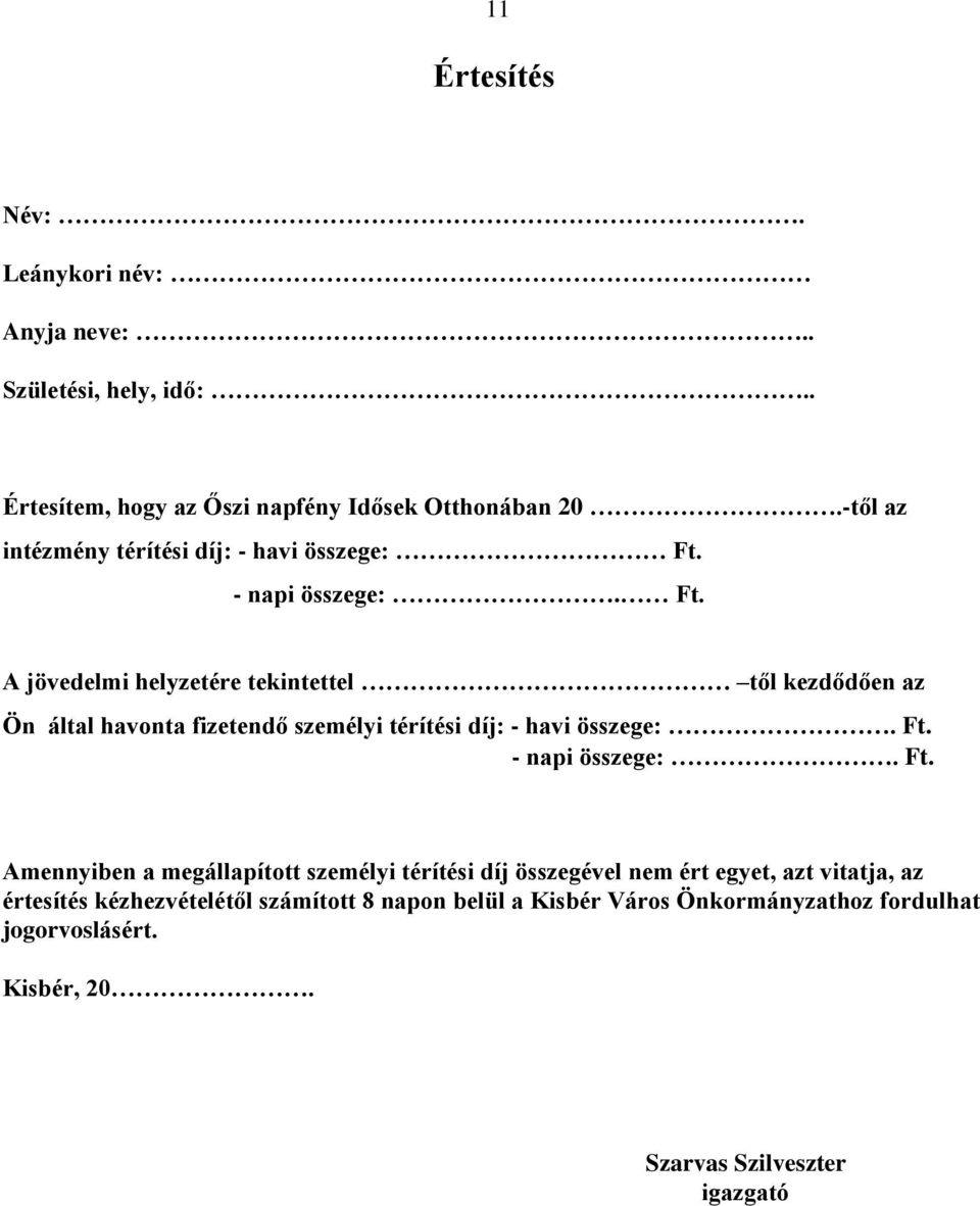 - napi összege:. Ft. A jövedelmi helyzetére tekintettel től kezdődően az Ön által havonta fizetendő személyi térítési díj: - havi összege:. Ft. - napi összege:.