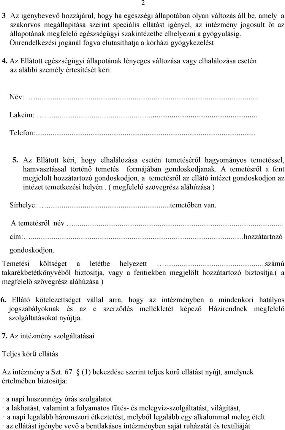 Az Ellátott egészségügyi állapotának lényeges változása vagy elhalálozása esetén az alábbi személy értesítését kéri: Név:... Lakcím:... Telefon:... 5.