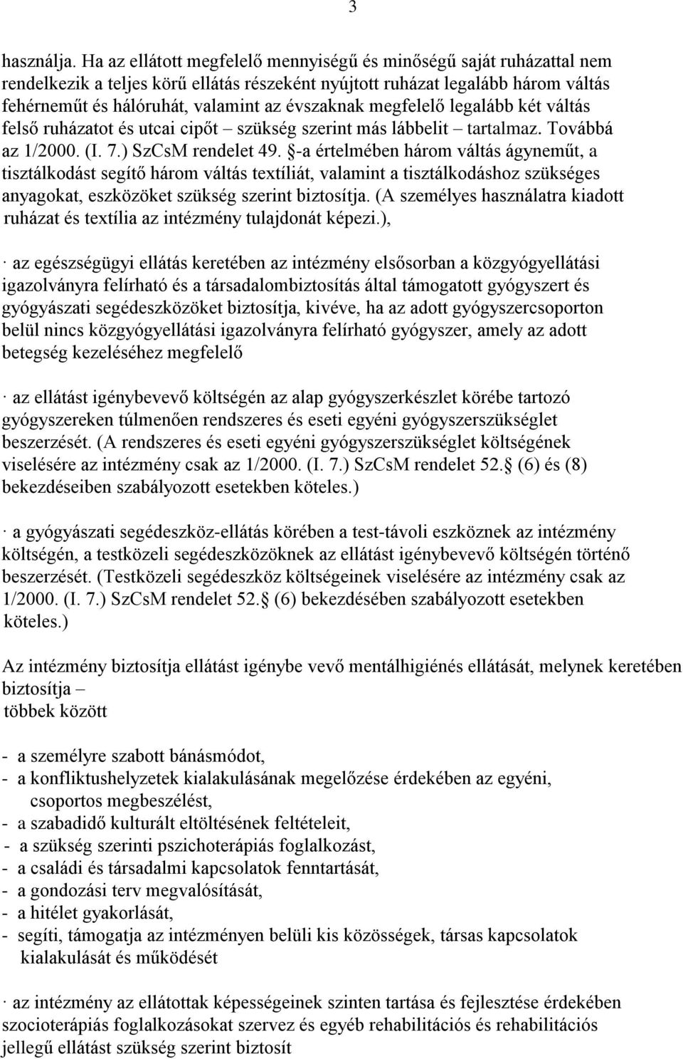 megfelelő legalább két váltás felső ruházatot és utcai cipőt szükség szerint más lábbelit tartalmaz. Továbbá az 1/2000. (I. 7.) SzCsM rendelet 49.