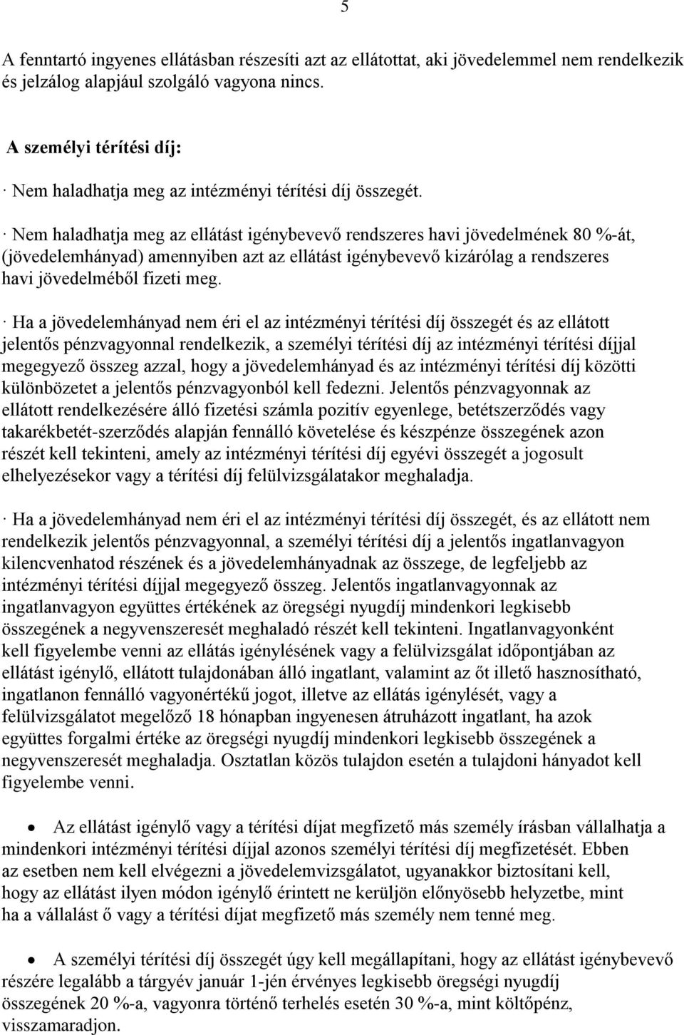 Nem haladhatja meg az ellátást igénybevevő rendszeres havi jövedelmének 80 %-át, (jövedelemhányad) amennyiben azt az ellátást igénybevevő kizárólag a rendszeres havi jövedelméből fizeti meg.