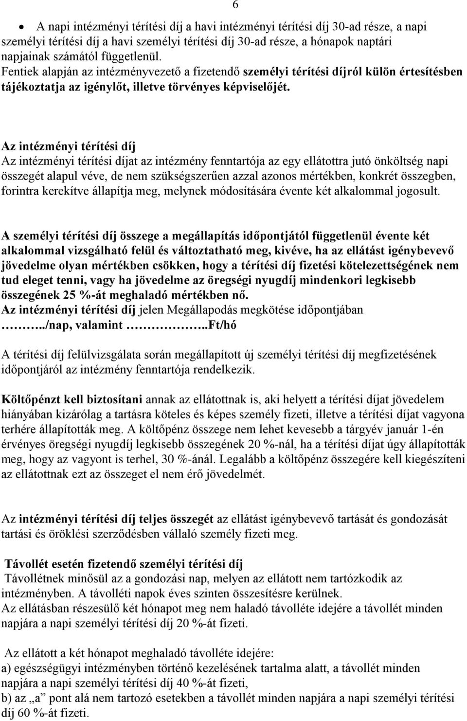 Az intézményi térítési díj Az intézményi térítési díjat az intézmény fenntartója az egy ellátottra jutó önköltség napi összegét alapul véve, de nem szükségszerűen azzal azonos mértékben, konkrét