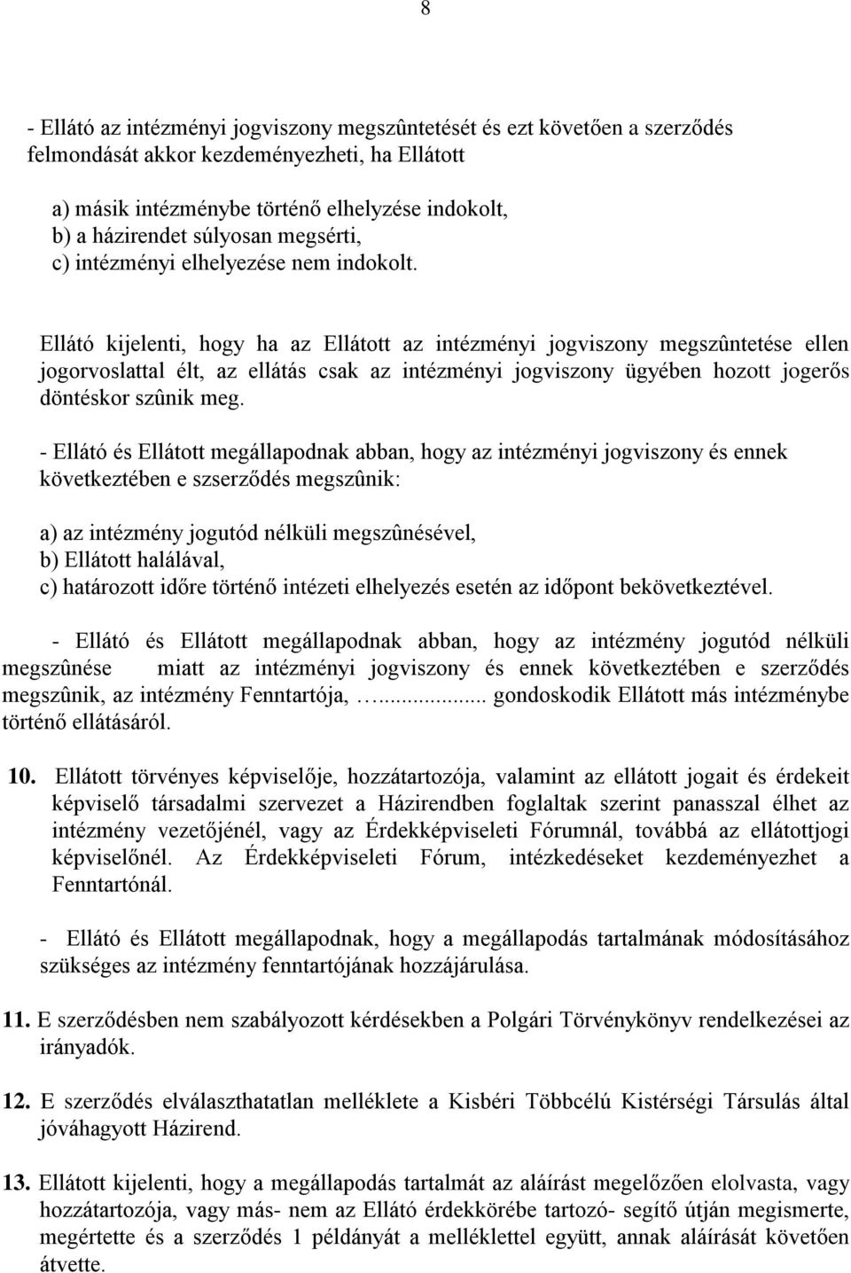Ellátó kijelenti, hogy ha az Ellátott az intézményi jogviszony megszûntetése ellen jogorvoslattal élt, az ellátás csak az intézményi jogviszony ügyében hozott jogerős döntéskor szûnik meg.