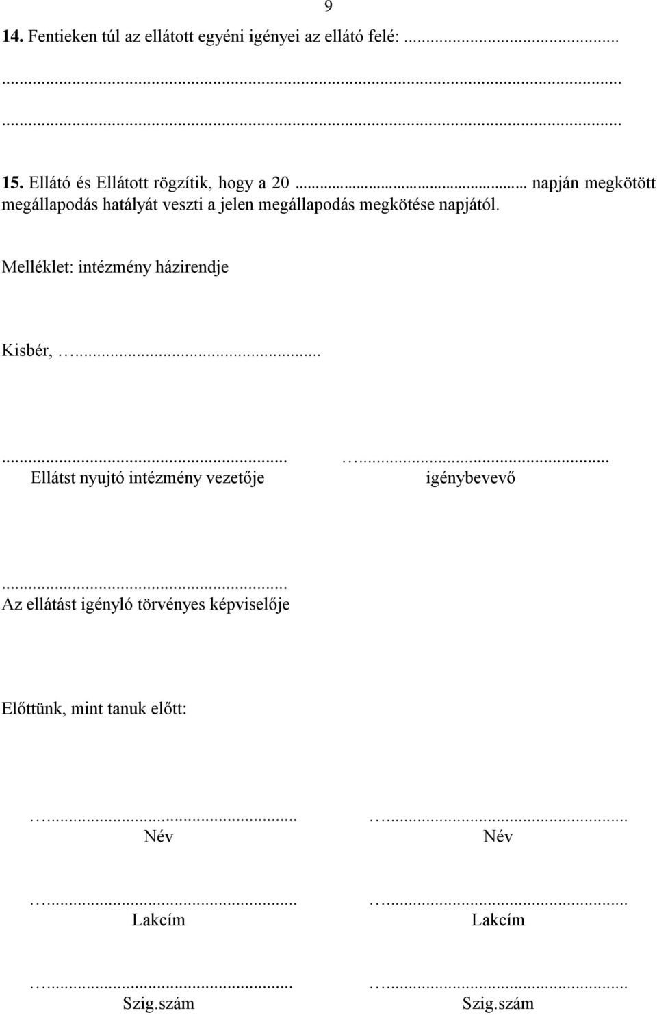 megkötése napjától. Melléklet: intézmény házirendje Kisbér,......... Ellátst nyujtó intézmény vezetője igénybevevő.
