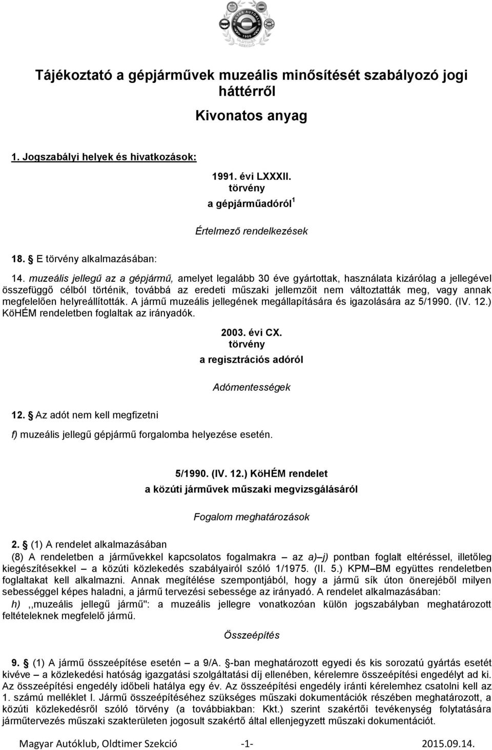 muzeális jellegű az a gépjármű, amelyet legalább 30 éve gyártottak, használata kizárólag a jellegével összefüggő célból történik, továbbá az eredeti műszaki jellemzőit nem változtatták meg, vagy