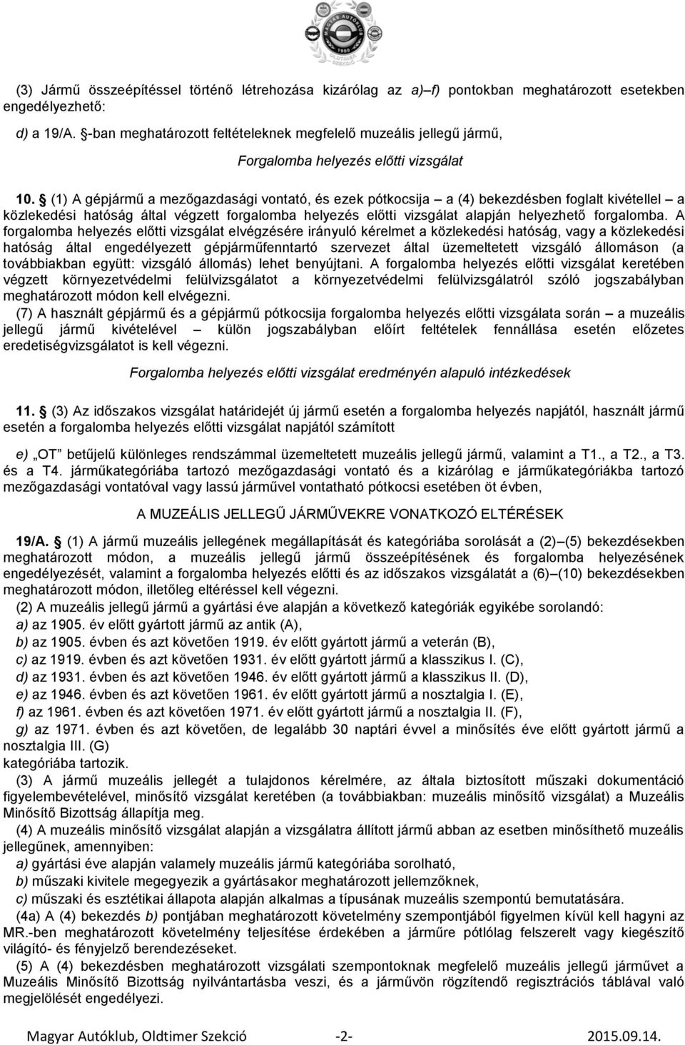 (1) A gépjármű a mezőgazdasági vontató, és ezek pótkocsija a (4) bekezdésben foglalt kivétellel a közlekedési hatóság által végzett forgalomba helyezés előtti vizsgálat alapján helyezhető forgalomba.