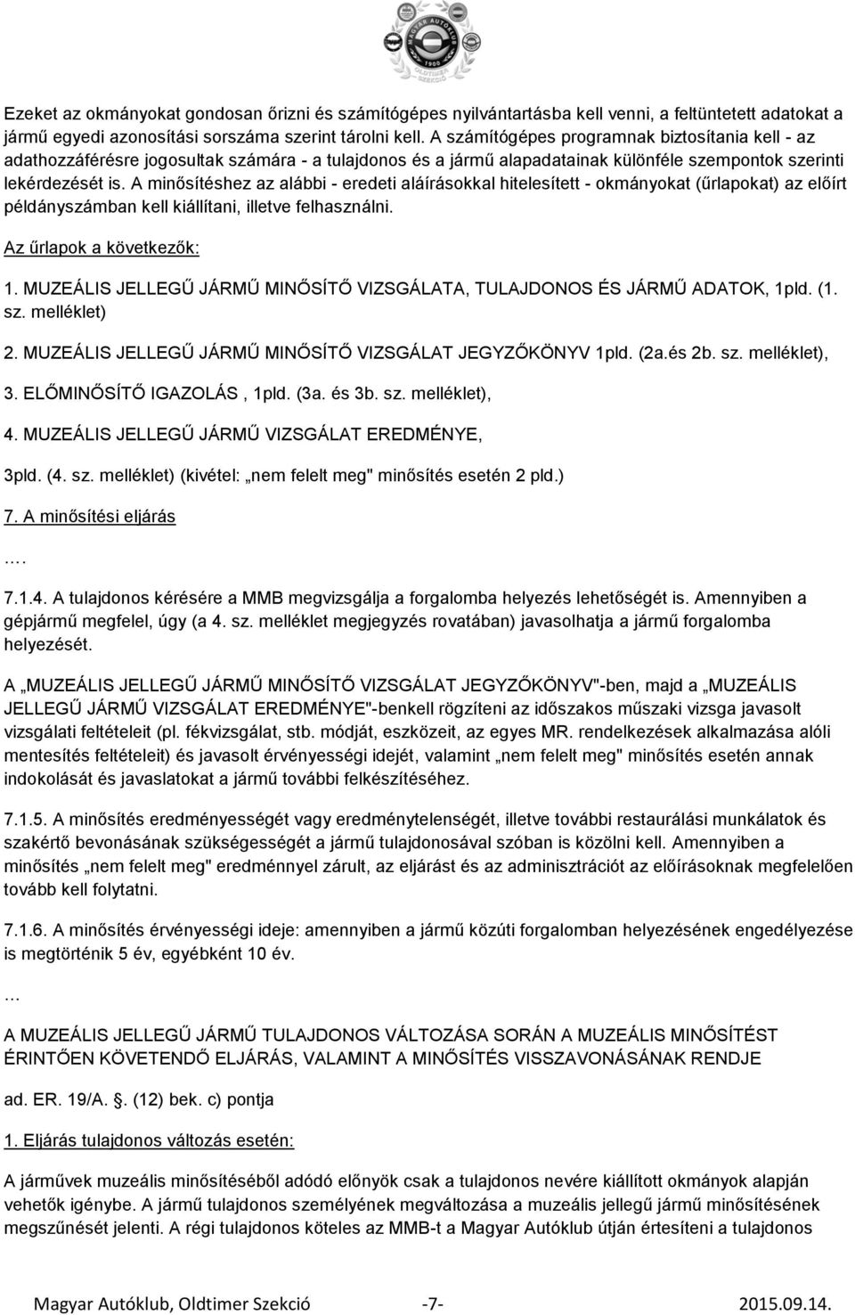 A minősítéshez az alábbi - eredeti aláírásokkal hitelesített - okmányokat (űrlapokat) az előírt példányszámban kell kiállítani, illetve felhasználni. Az űrlapok a következők: 1.