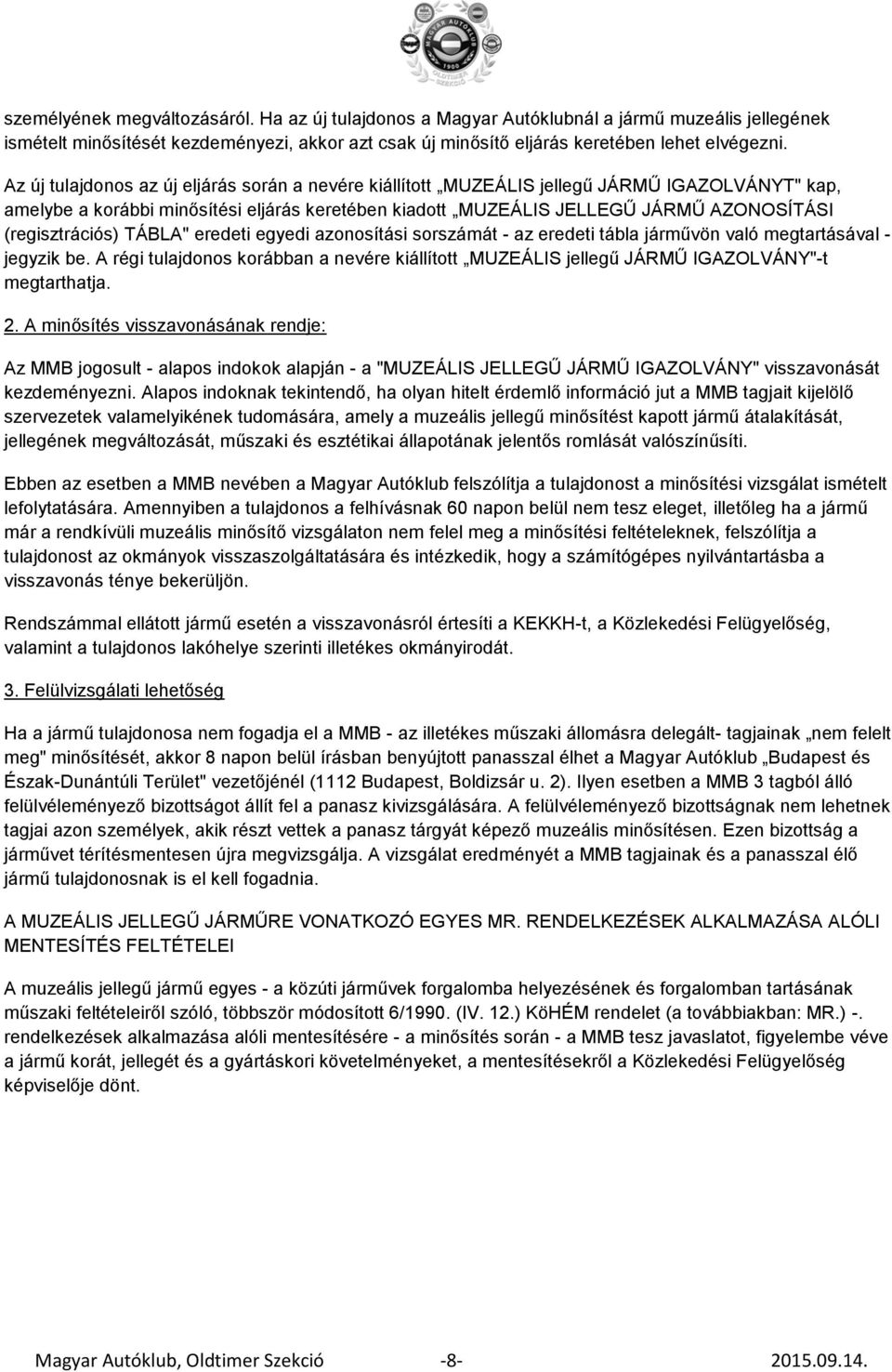 (regisztrációs) TÁBLA" eredeti egyedi azonosítási sorszámát - az eredeti tábla járművön való megtartásával - jegyzik be.