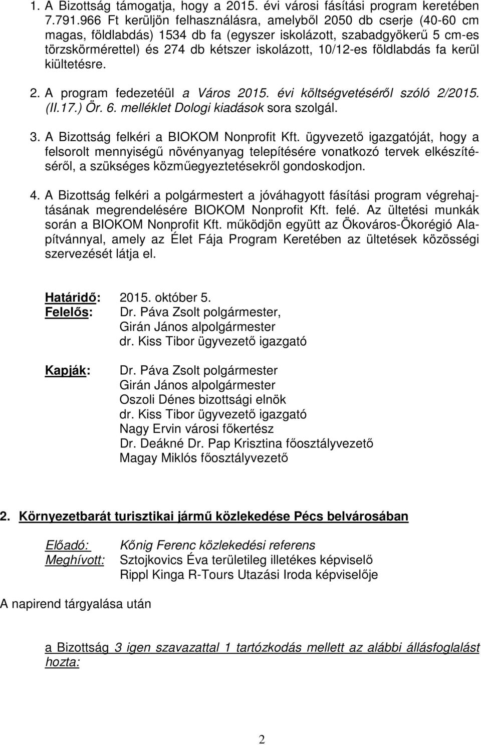 földlabdás fa kerül kiültetésre. 2. A program fedezetéül a Város 2015. évi költségvetéséről szóló 2/2015. (II.17.) Ör. 6. melléklet Dologi kiadások sora szolgál. 3.