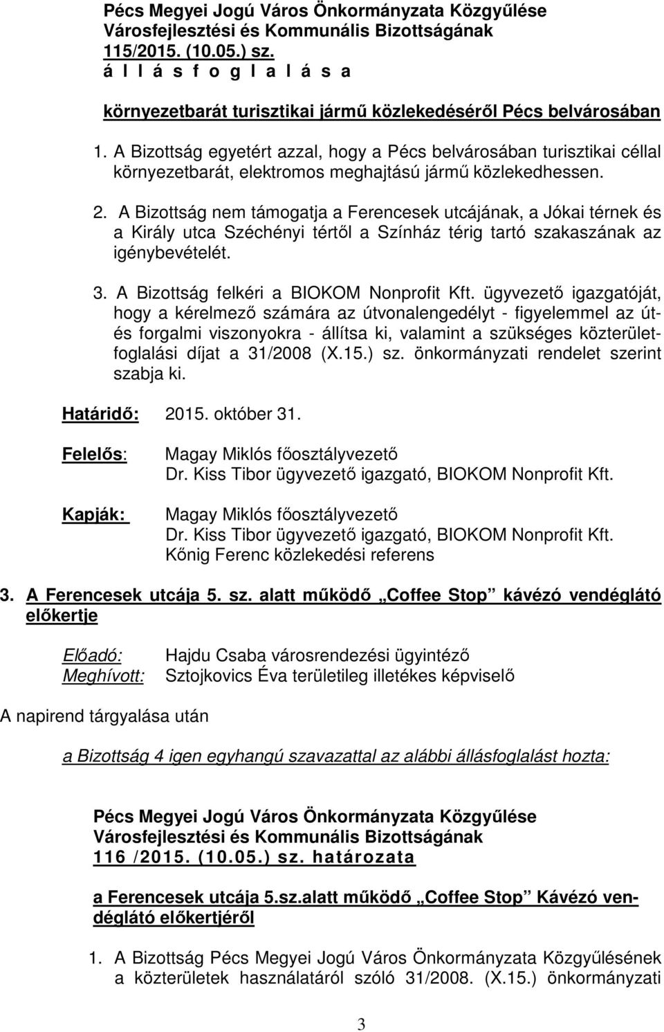 A Bizottság nem támogatja a Ferencesek utcájának, a Jókai térnek és a Király utca Széchényi tértől a Színház térig tartó szakaszának az igénybevételét. 3. A Bizottság felkéri a BIOKOM Nonprofit Kft.