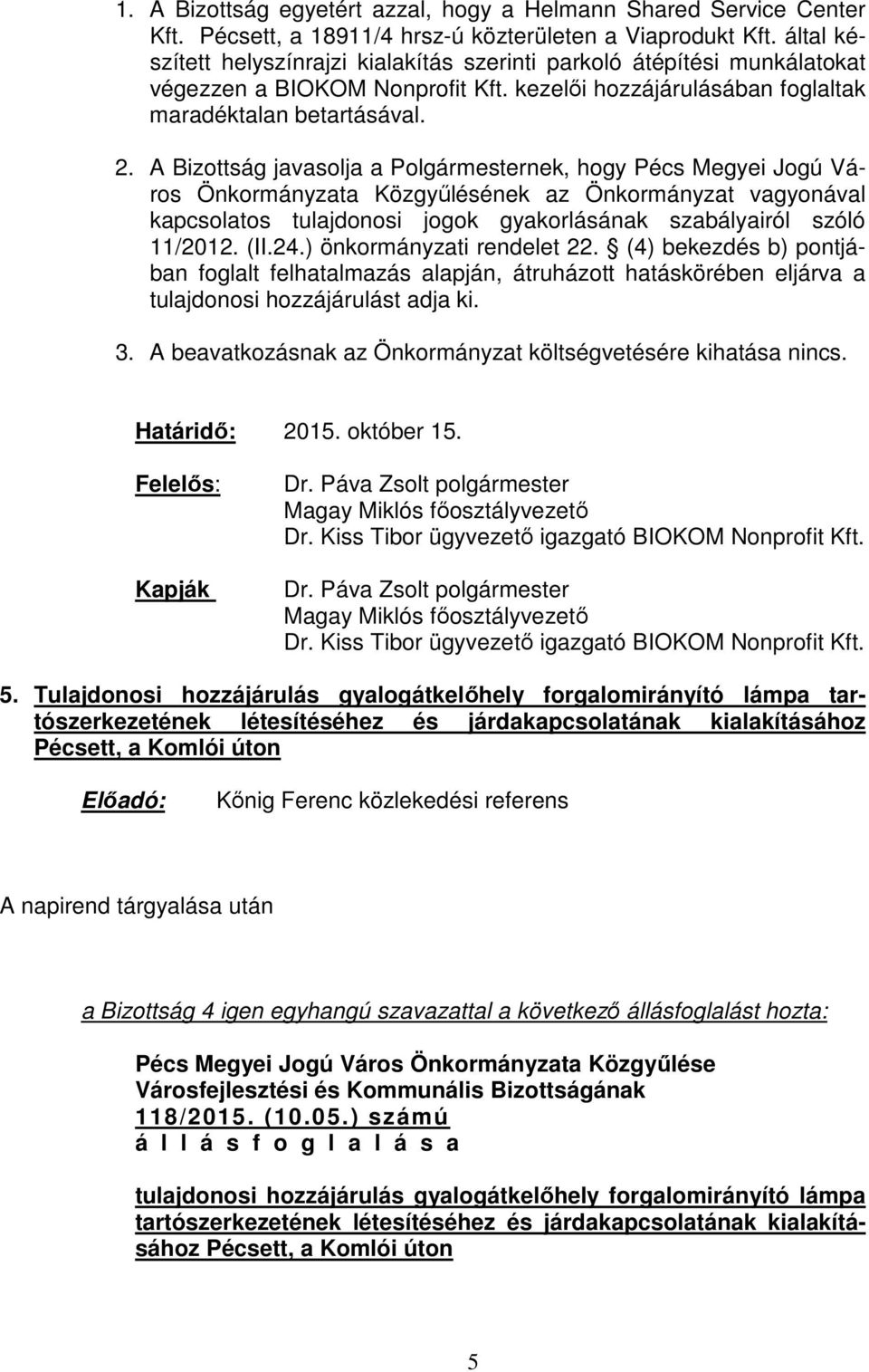 A Bizottság javasolja a Polgármesternek, hogy Pécs Megyei Jogú Város Önkormányzata Közgyűlésének az Önkormányzat vagyonával kapcsolatos tulajdonosi jogok gyakorlásának szabályairól szóló 11/2012. (II.
