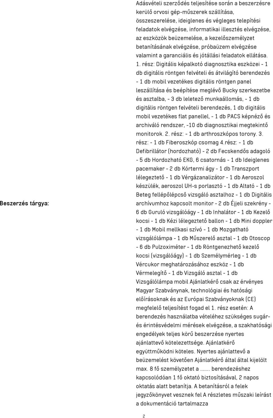 rész: Digitális képalkotó diagnosztika eszközei - 1 db digitális röntgen felvételi és átvilágító berendezés - 1 db mobil vezetékes digitális röntgen panel leszállítása és beépítése meglévő Bucky