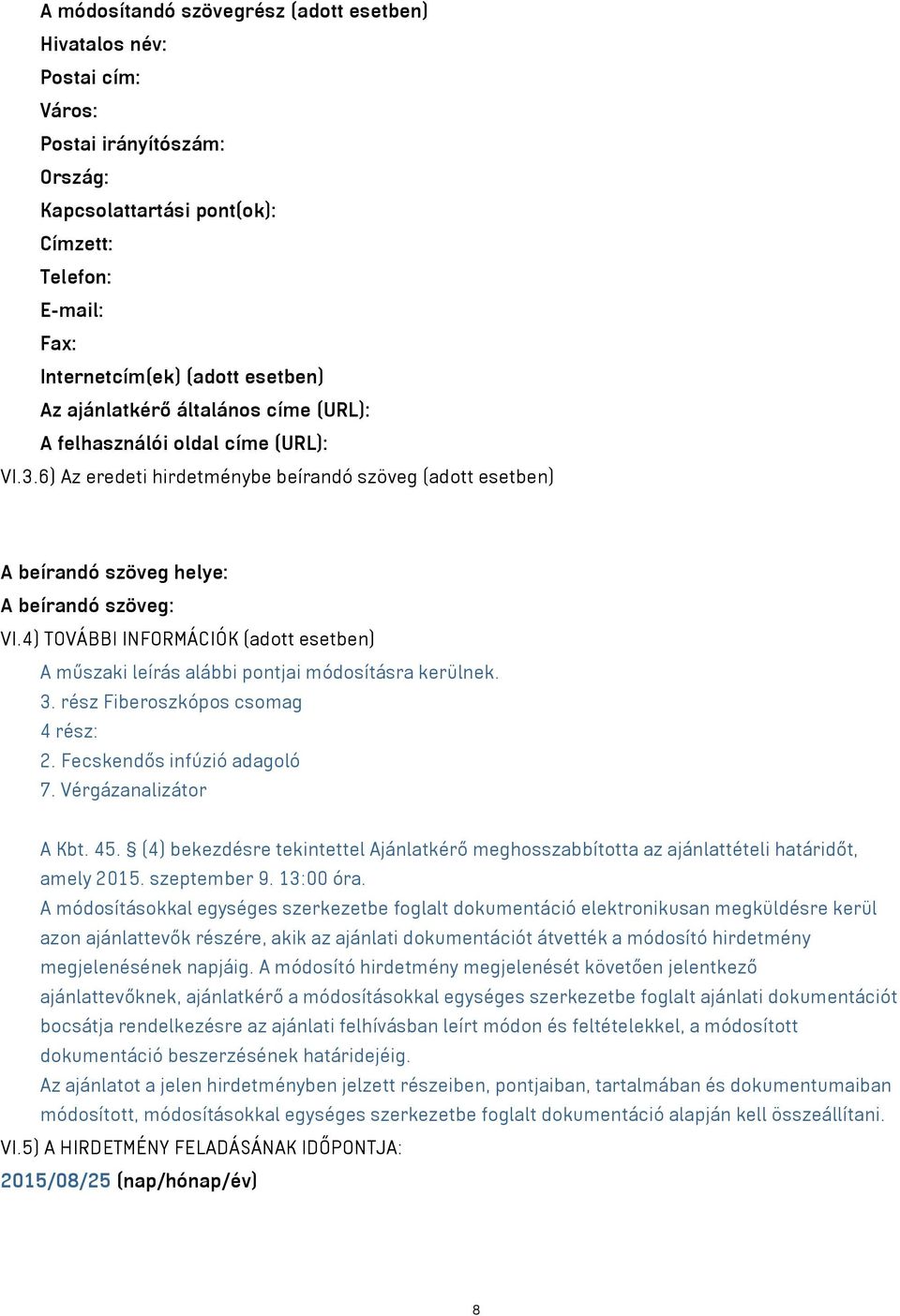 4) TOVÁBBI INFORMÁCIÓK (adott esetben) A műszaki leírás alábbi pontjai módosításra kerülnek. 3. rész Fiberoszkópos csomag 4 rész: 2. Fecskendős infúzió adagoló 7. Vérgázanalizátor A Kbt. 45.