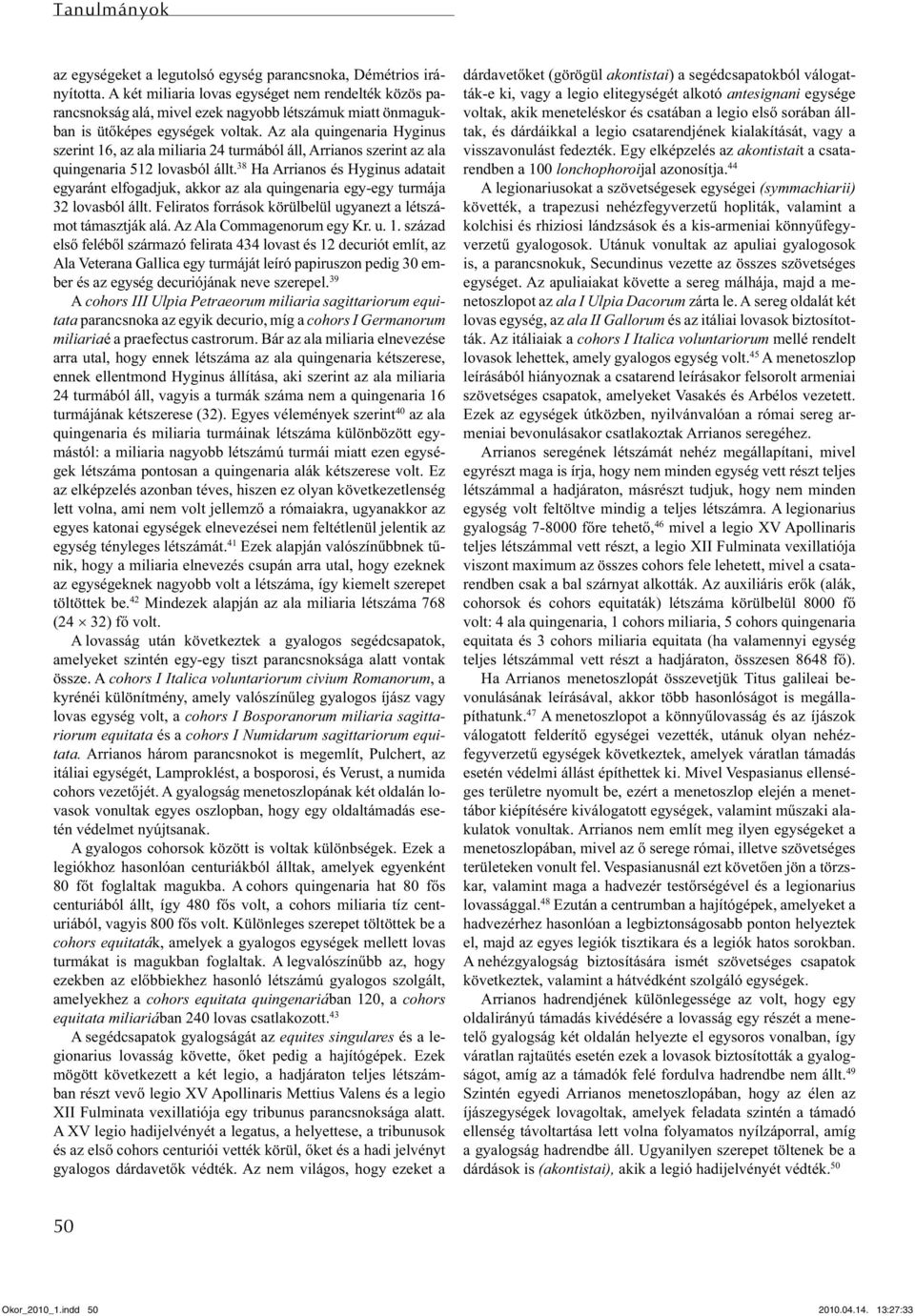 Az ala quingenaria Hyginus szerint 16, az ala miliaria 24 turmából áll, Arrianos szerint az ala quingenaria 512 lovasból állt.