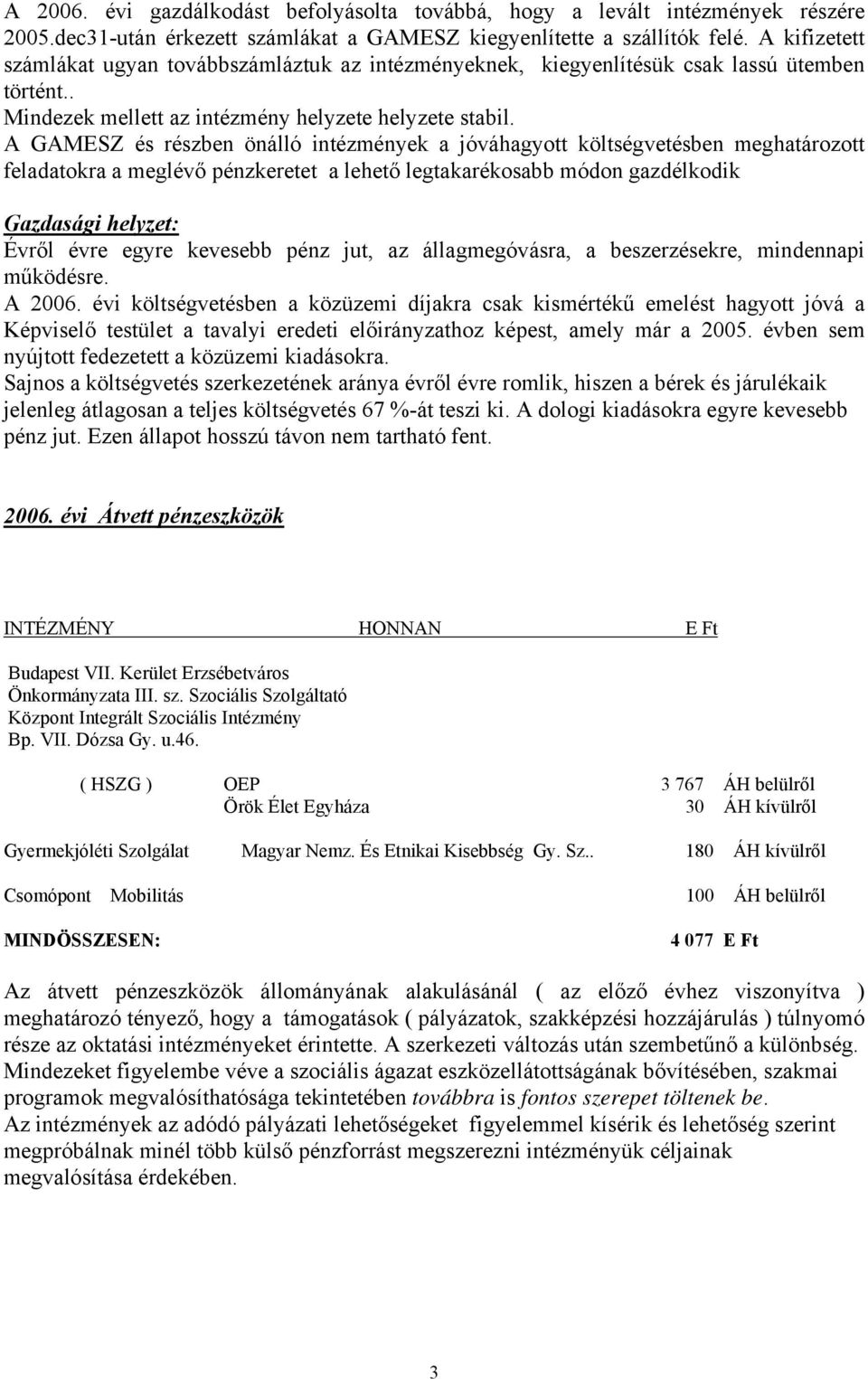A GAMESZ és részben önálló intézmények a jóváhagyott költségvetésben meghatározott feladatokra a meglévő pénzkeretet a lehető legtakarékosabb módon gazdélkodik Gazdasági helyzet: Évről évre egyre