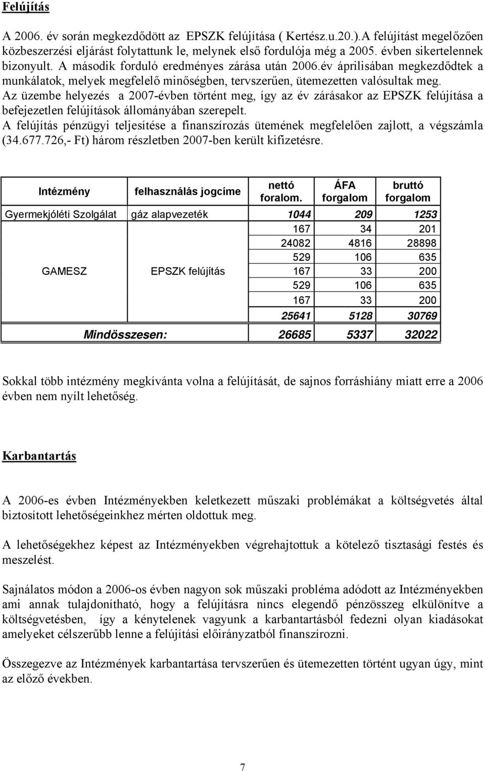 Az üzembe helyezés a 2007-évben történt meg, így az év zárásakor az EPSZK felújítása a befejezetlen felújítások állományában szerepelt.