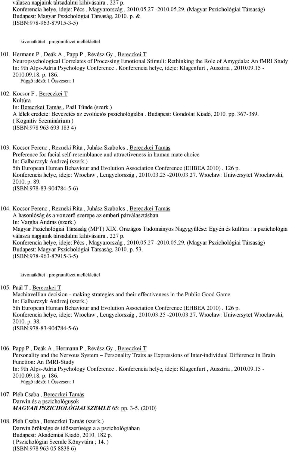 Hermann P, Deák A, Papp P, Révész Gy, Bereczkei T Neuropsychological Correlates of Processing Emotional Stimuli: Rethinking the Role of Amygdala: An fmri Study In: 9th Alps-Adria Psychology