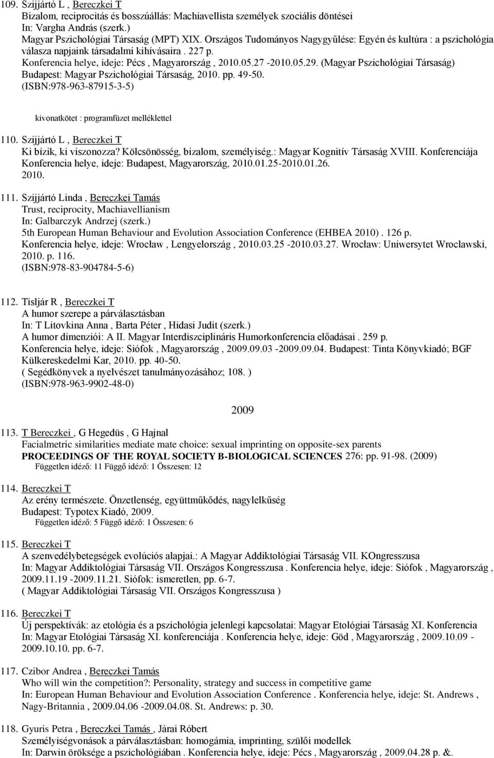 (Magyar Pszichológiai Társaság) Budapest: Magyar Pszichológiai Társaság, 2010. pp. 49-50. (ISBN:978-963-87915-3-5) kivonatkötet : programfüzet melléklettel 110.