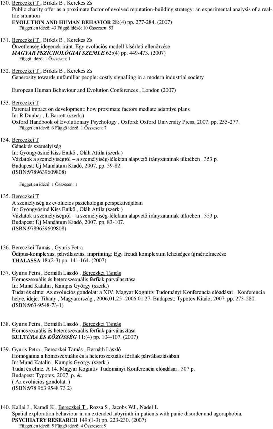 Egy evolúciós modell kísérleti ellenőrzése MAGYAR PSZICHOLÓGIAI SZEMLE 62:(4) pp. 449-473. (2007) Függő idéző: 1 Összesen: 1 132.