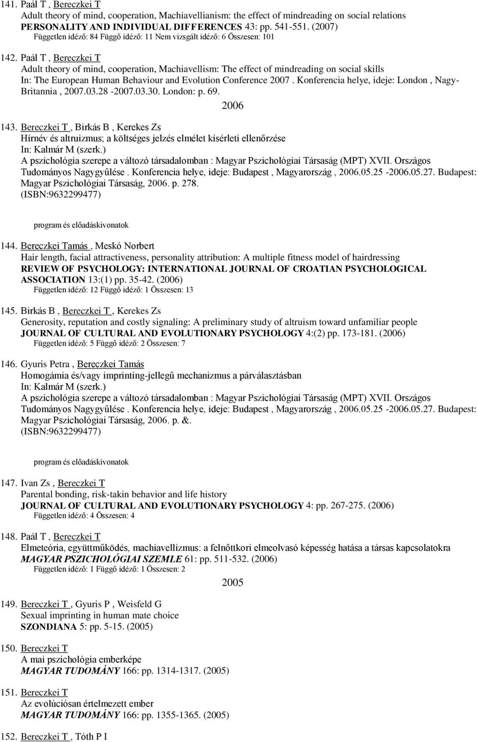 Paál T, Bereczkei T Adult theory of mind, cooperation, Machiavellism: The effect of mindreading on social skills In: The European Human Behaviour and Evolution Conference 2007.