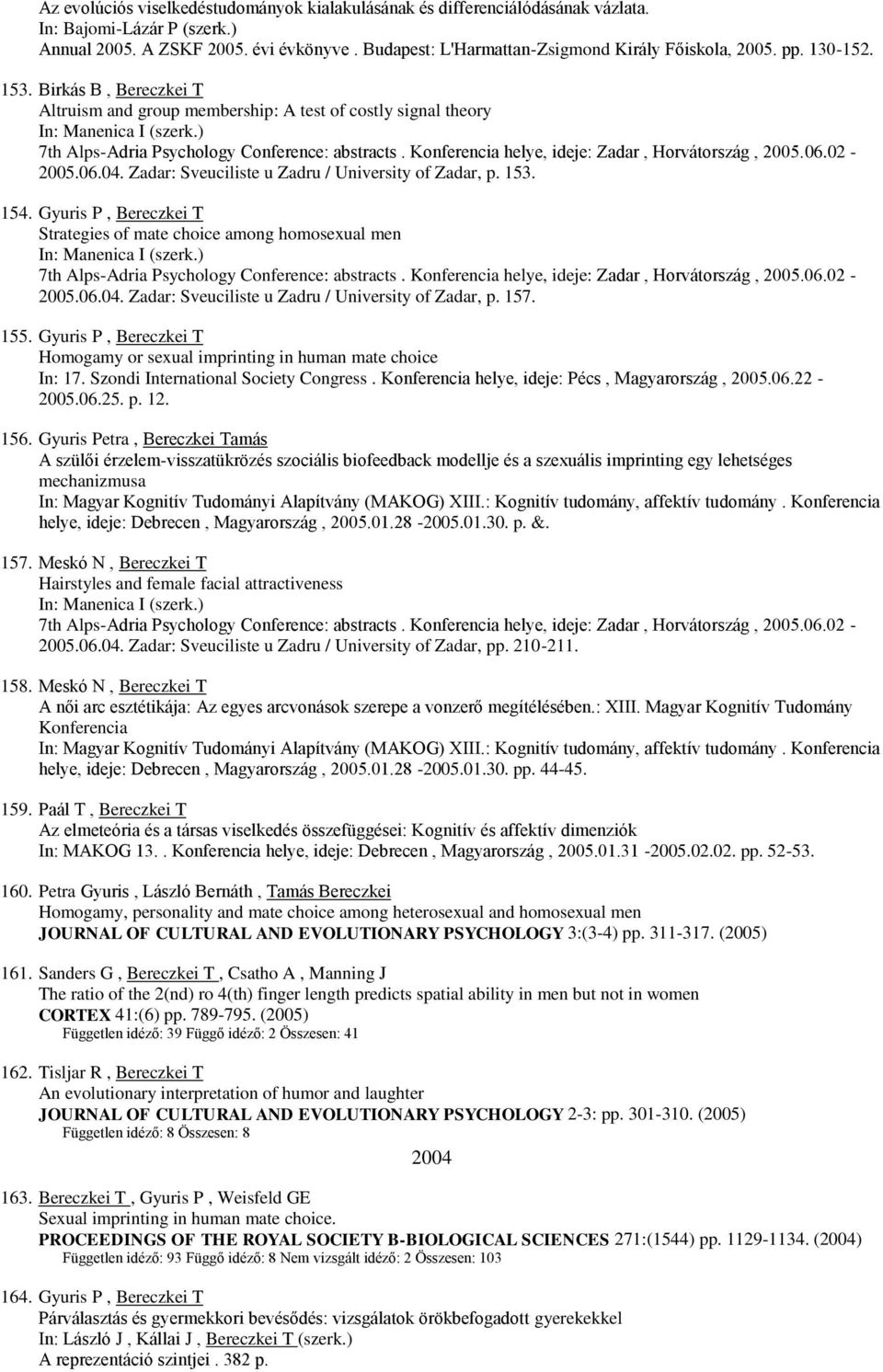 ) 7th Alps-Adria Psychology Conference: abstracts. Konferencia helye, ideje: Zadar, Horvátország, 2005.06.02-2005.06.04. Zadar: Sveuciliste u Zadru / University of Zadar, p. 153. 154.