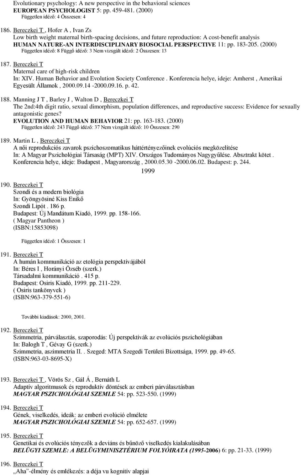 183-205. (2000) Független idéző: 8 Függő idéző: 3 Nem vizsgált idéző: 2 Összesen: 13 187. Bereczkei T Maternal care of high-risk children In: XIV. Human Behavior and Evolution Society Conference.