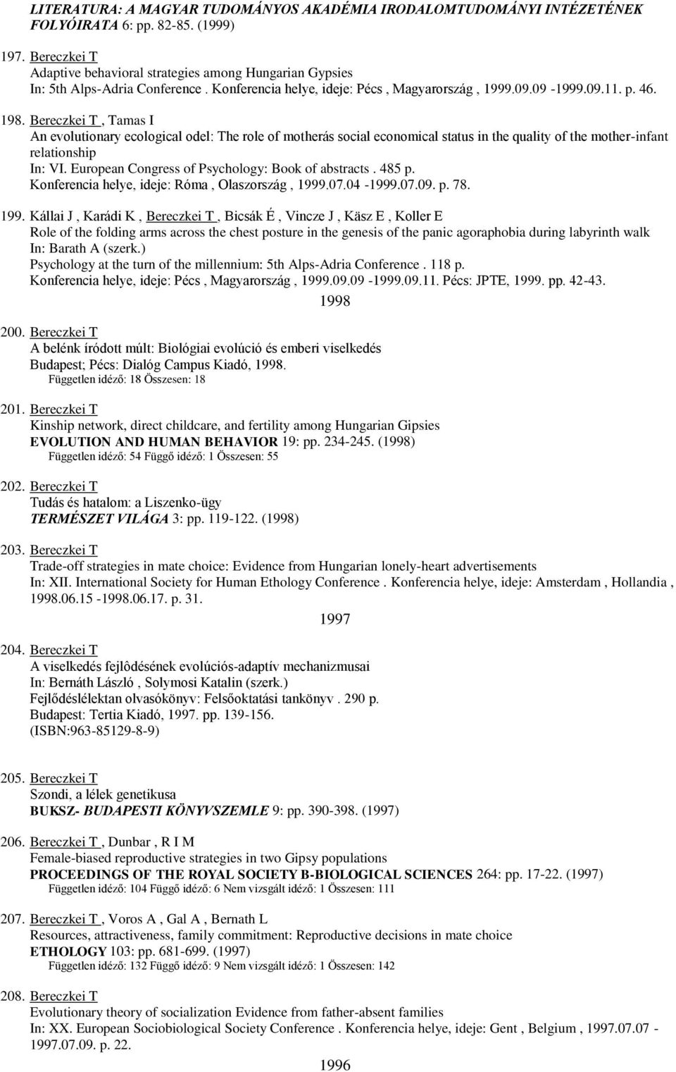 Bereczkei T, Tamas I An evolutionary ecological odel: The role of motherás social economical status in the quality of the mother-infant relationship In: VI.