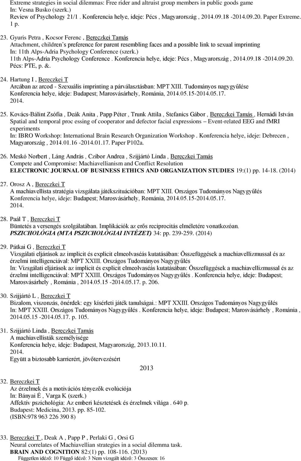 Gyuris Petra, Kocsor Ferenc, Bereczkei Tamás Attachment, children s preference for parent resembling faces and a possible link to sexual imprinting In: 11th Alps-Adria Psychology Conference (szerk.