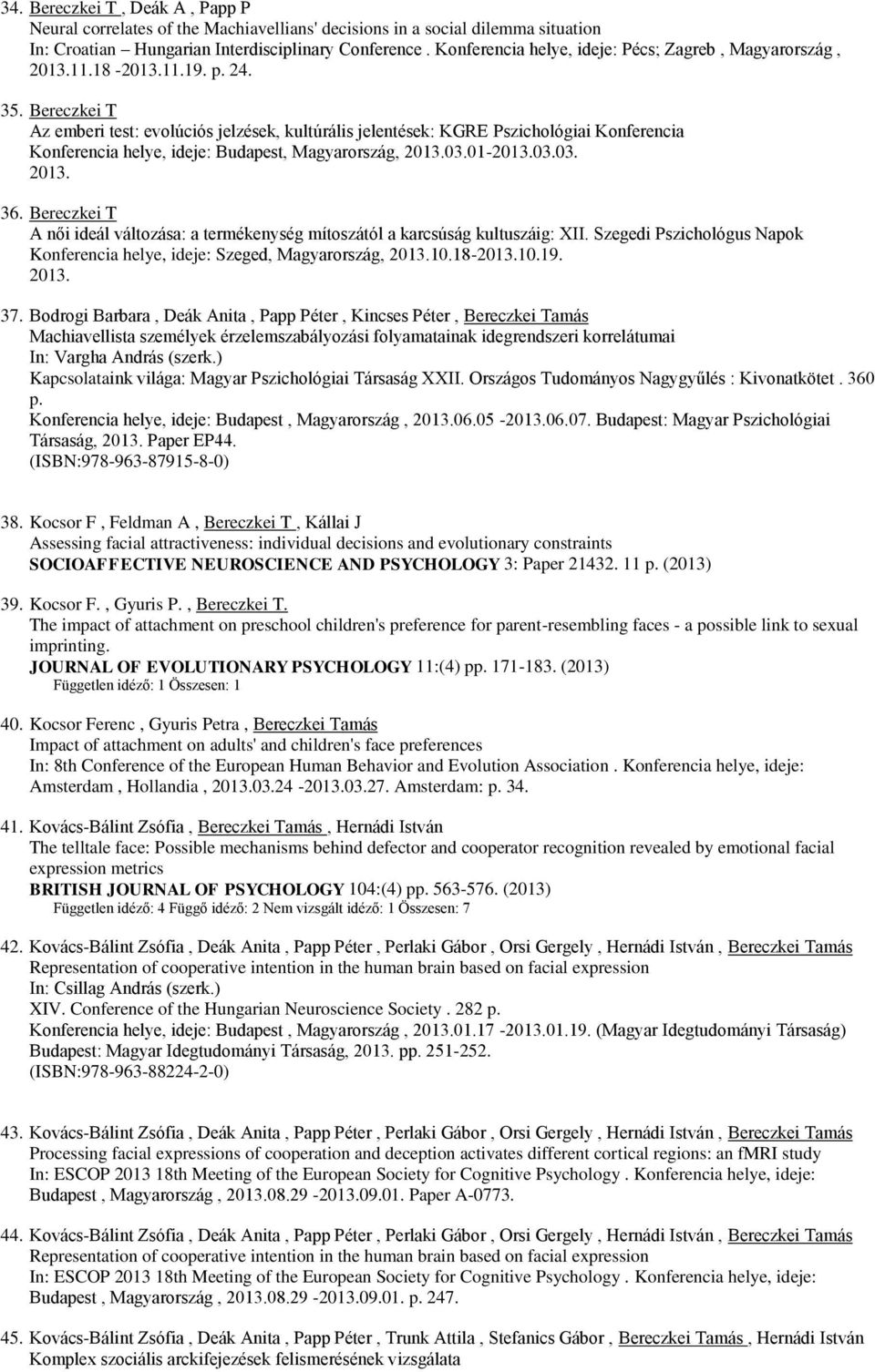 Bereczkei T Az emberi test: evolúciós jelzések, kultúrális jelentések: KGRE Pszichológiai Konferencia Konferencia helye, ideje: Budapest, Magyarország, 2013.03.01-2013.03.03. 2013. 36.