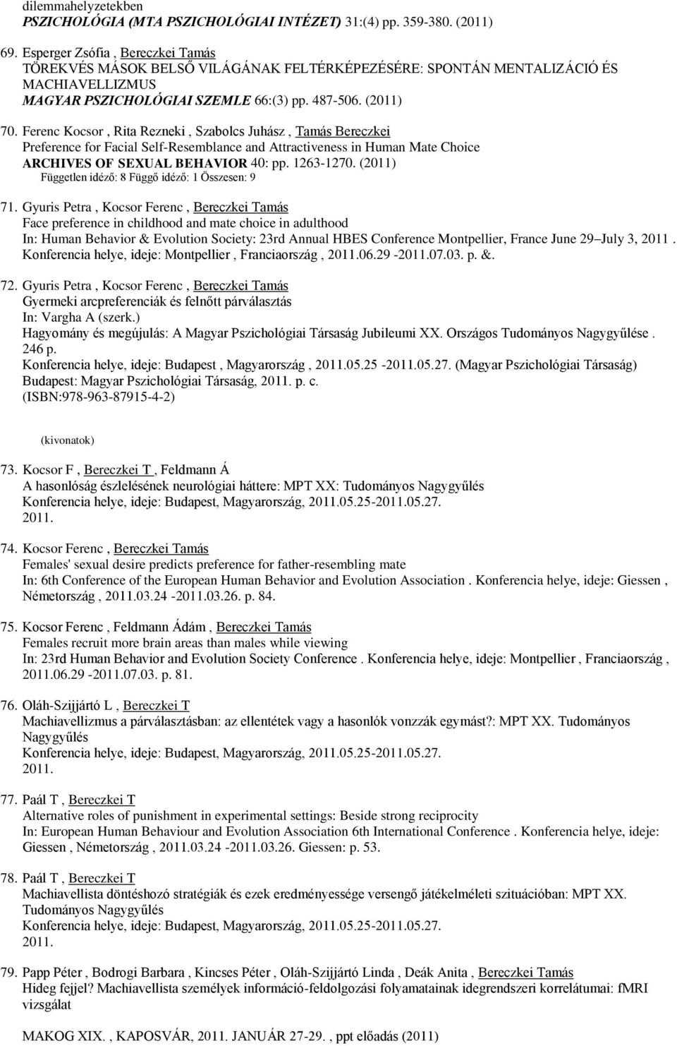 Ferenc Kocsor, Rita Rezneki, Szabolcs Juhász, Tamás Bereczkei Preference for Facial Self-Resemblance and Attractiveness in Human Mate Choice ARCHIVES OF SEXUAL BEHAVIOR 40: pp. 1263-1270.