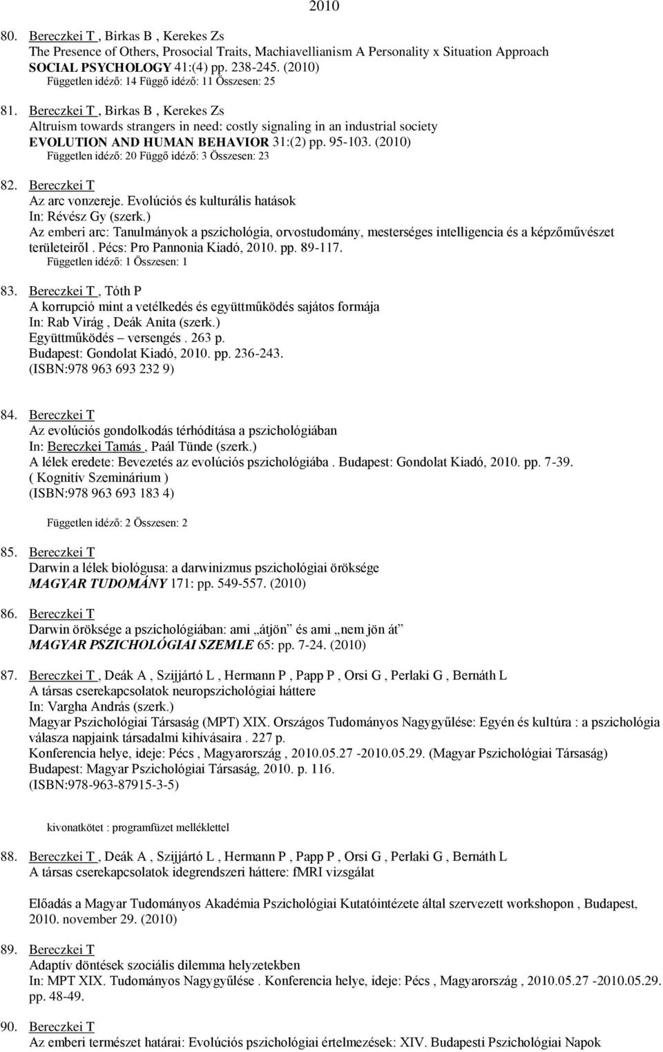 Bereczkei T, Birkas B, Kerekes Zs Altruism towards strangers in need: costly signaling in an industrial society EVOLUTION AND HUMAN BEHAVIOR 31:(2) pp. 95-103.