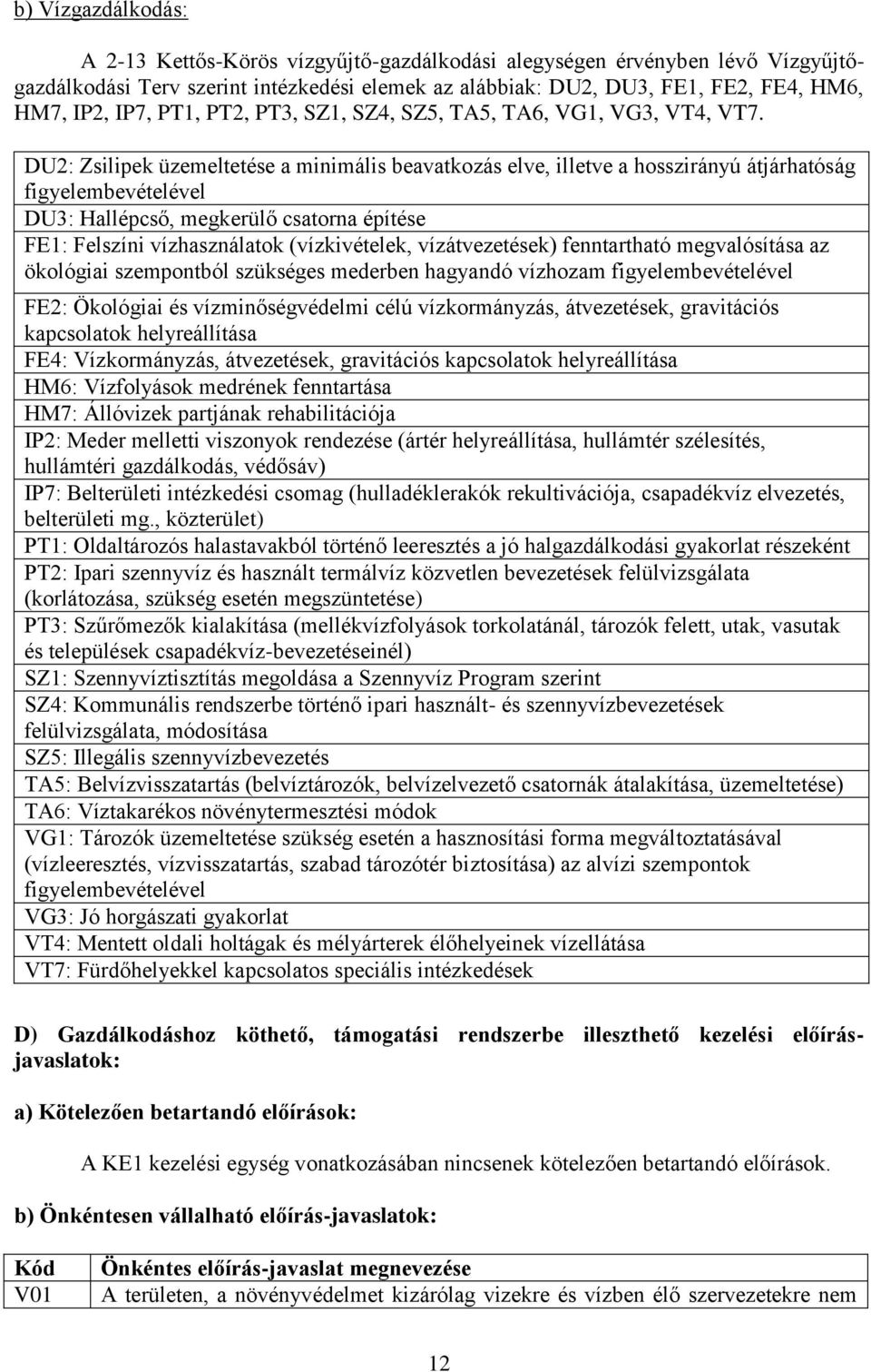 DU2: Zsilipek üzemeltetése a minimális beavatkozás elve, illetve a hosszirányú átjárhatóság figyelembevételével DU3: Hallépcső, megkerülő csatorna építése FE1: Felszíni vízhasználatok (vízkivételek,