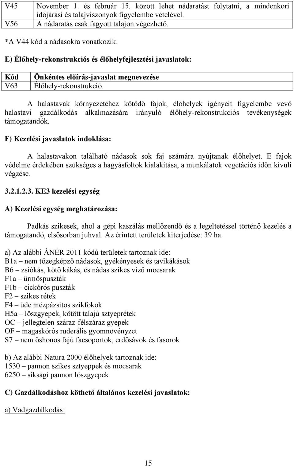 A halastavak környezetéhez kötődő fajok, élőhelyek igényeit figyelembe vevő halastavi gazdálkodás alkalmazására irányuló élőhely-rekonstrukciós tevékenységek támogatandók.