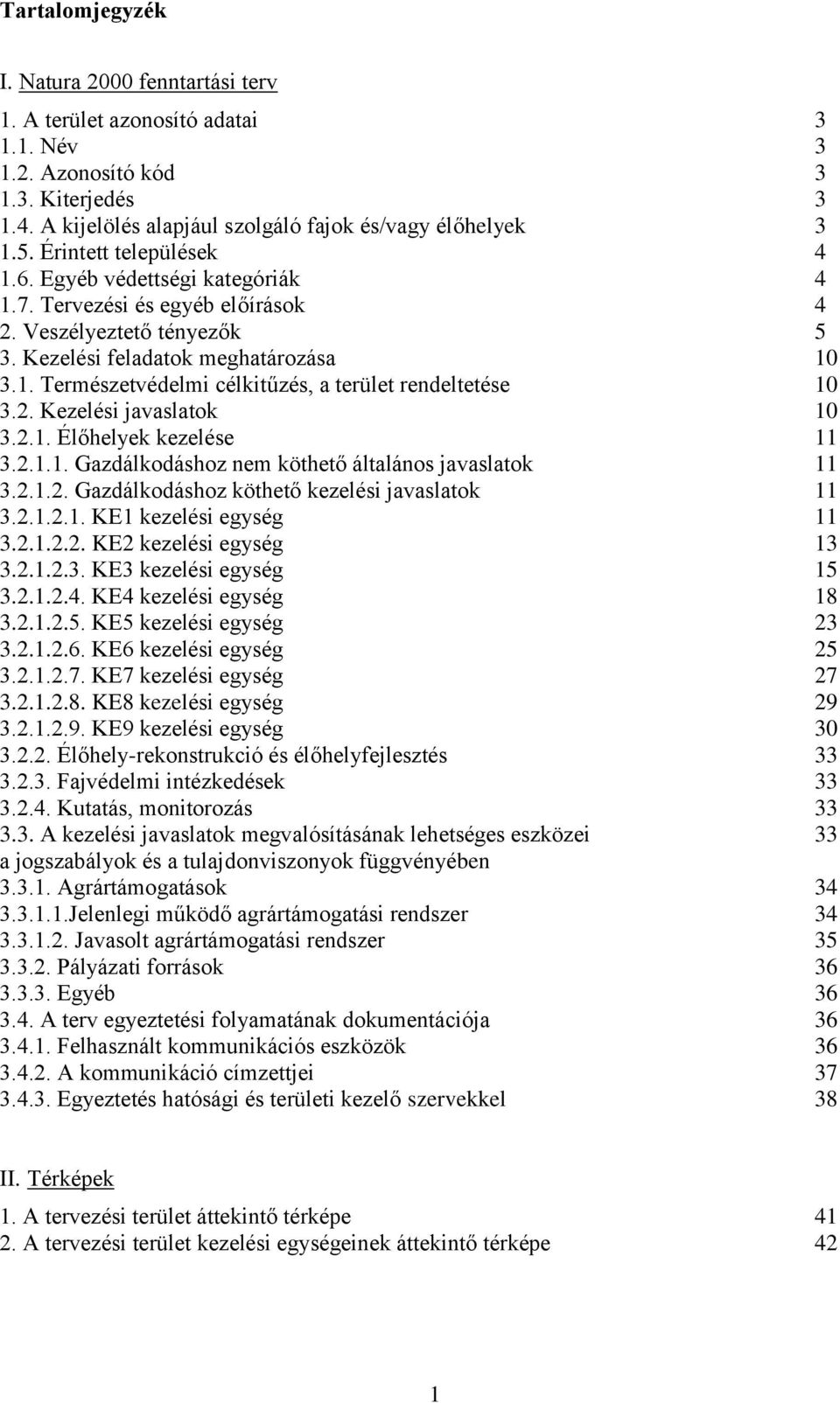 2. Kezelési javaslatok 10 3.2.1. Élőhelyek kezelése 11 3.2.1.1. Gazdálkodáshoz nem köthető általános javaslatok 11 3.2.1.2. Gazdálkodáshoz köthető kezelési javaslatok 11 3.2.1.2.1. KE1 kezelési egység 11 3.