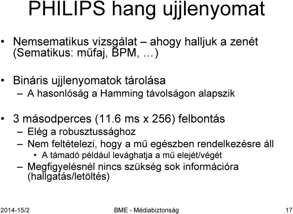 6 ms x 256) felbontás Elég a robusztussághoz Nem feltételezi, hogy a mű egészben rendelkezésre áll A támadó