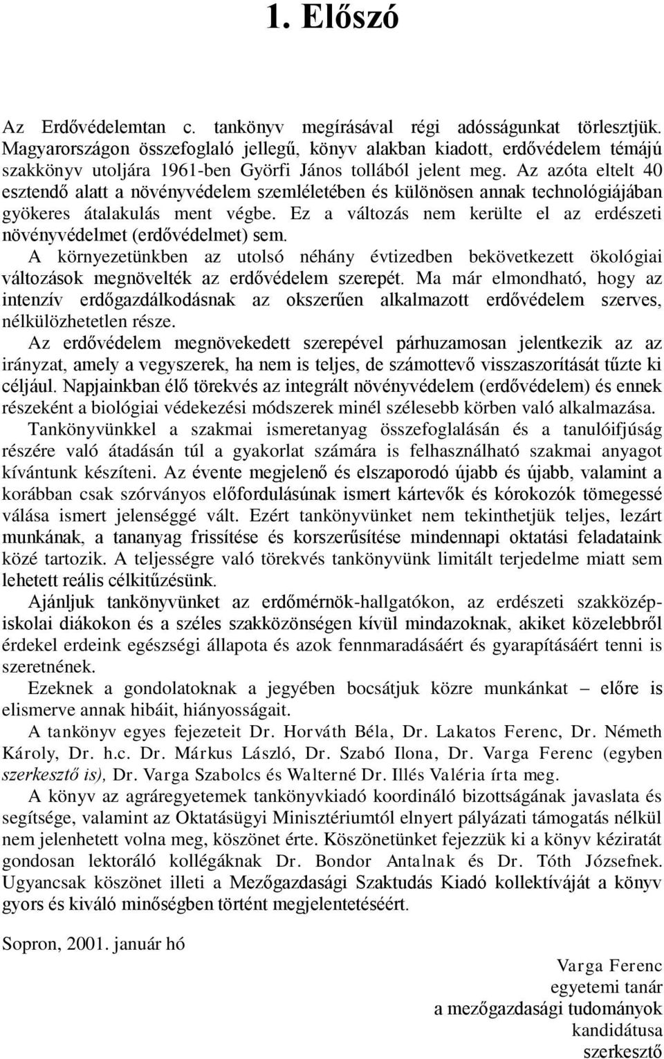 Az azóta eltelt 40 esztendő alatt a növényvédelem szemléletében és különösen annak technológiájában gyökeres átalakulás ment végbe.