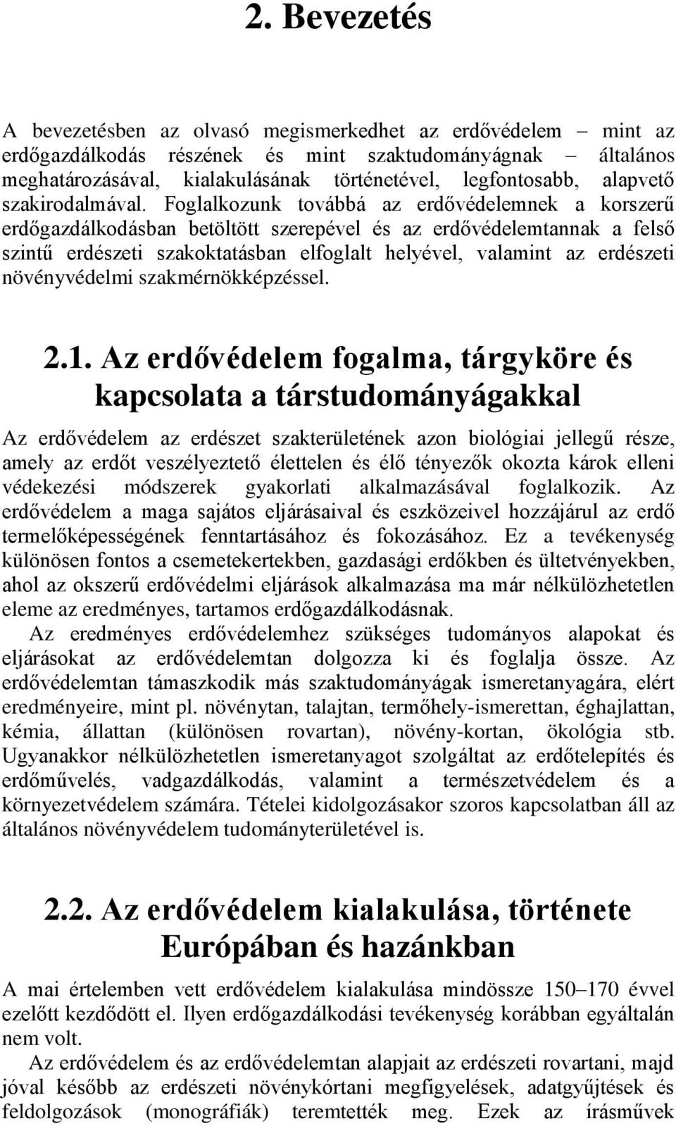 Foglalkozunk továbbá az erdővédelemnek a korszerű erdőgazdálkodásban betöltött szerepével és az erdővédelemtannak a felső szintű erdészeti szakoktatásban elfoglalt helyével, valamint az erdészeti