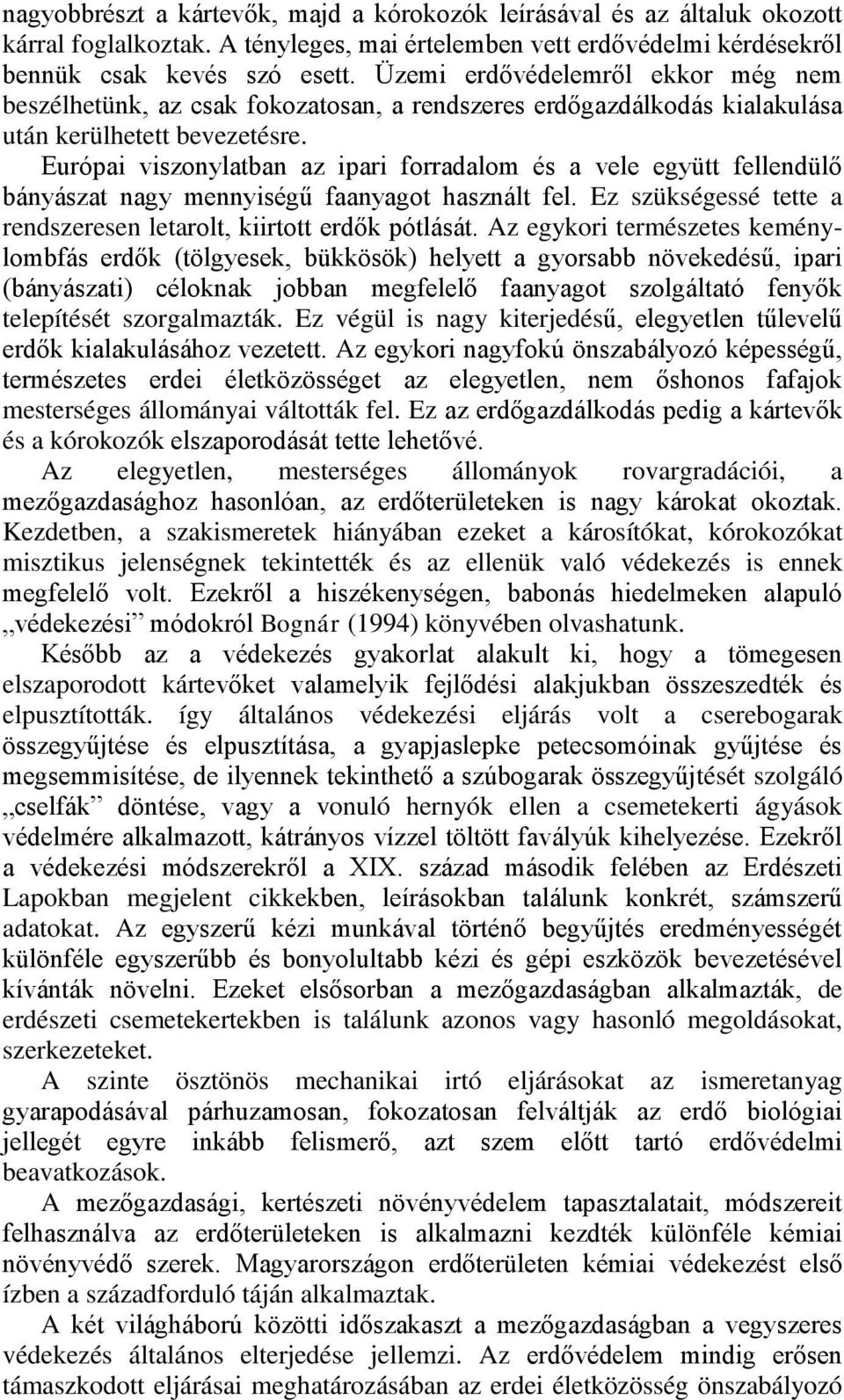 Európai viszonylatban az ipari forradalom és a vele együtt fellendülő bányászat nagy mennyiségű faanyagot használt fel. Ez szükségessé tette a rendszeresen letarolt, kiirtott erdők pótlását.
