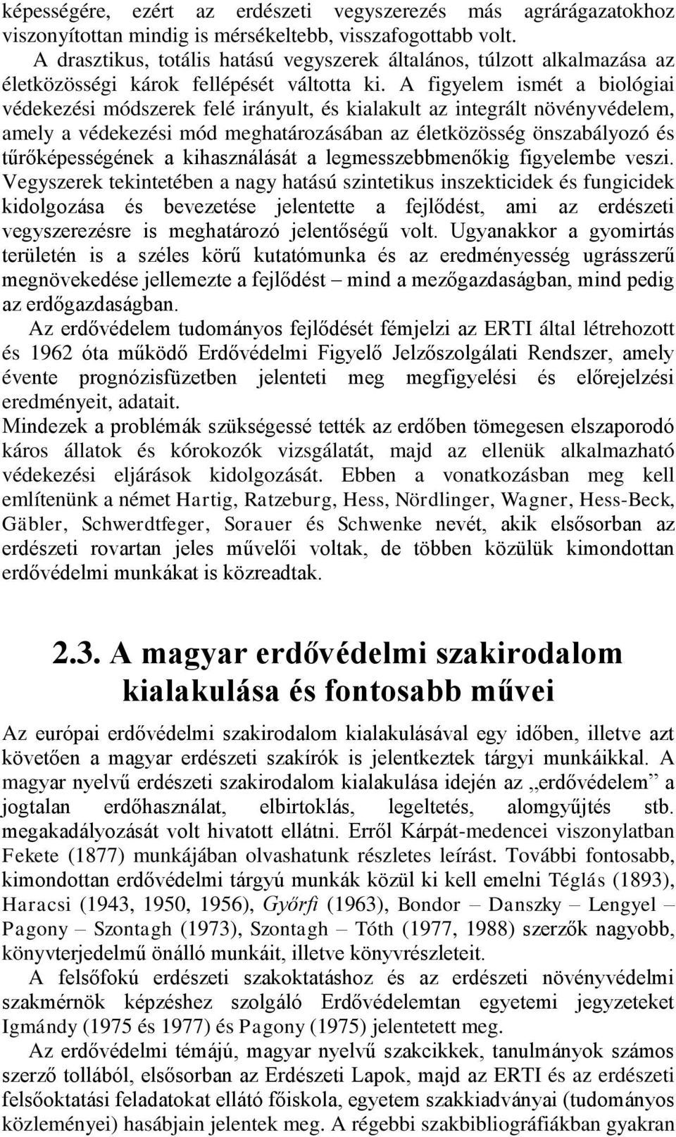 A figyelem ismét a biológiai védekezési módszerek felé irányult, és kialakult az integrált növényvédelem, amely a védekezési mód meghatározásában az életközösség önszabályozó és tűrőképességének a